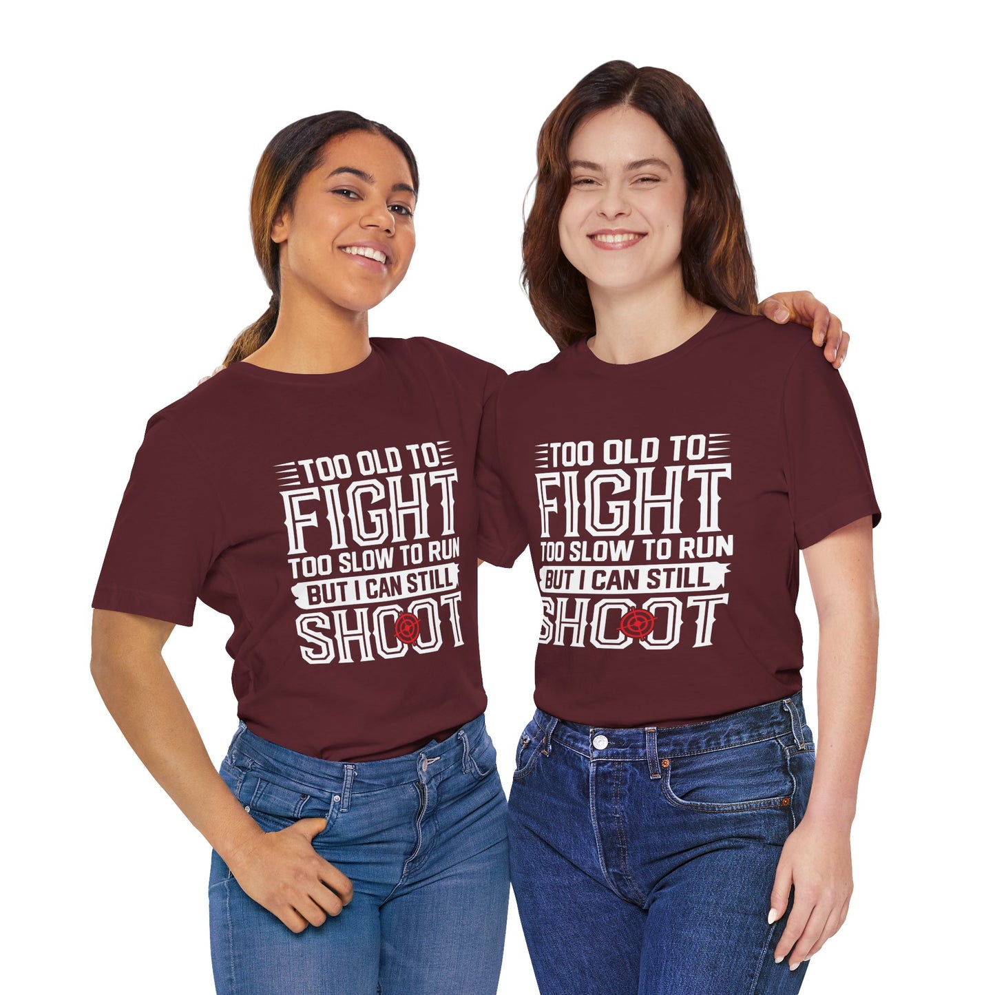 "Too Old to Fight, Too Slow to Run But I Can Still Shoot"