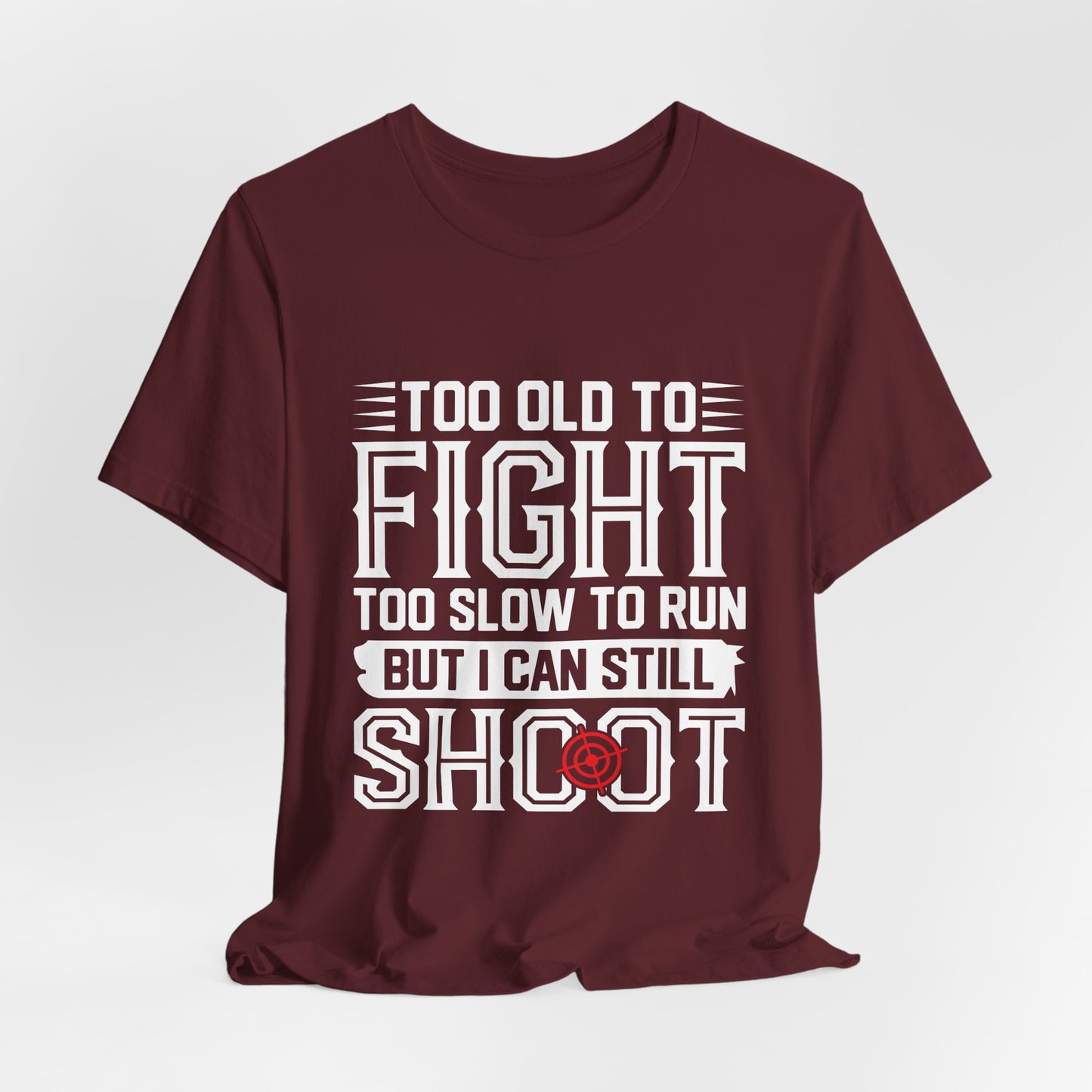 "Too Old to Fight, Too Slow to Run But I Can Still Shoot"