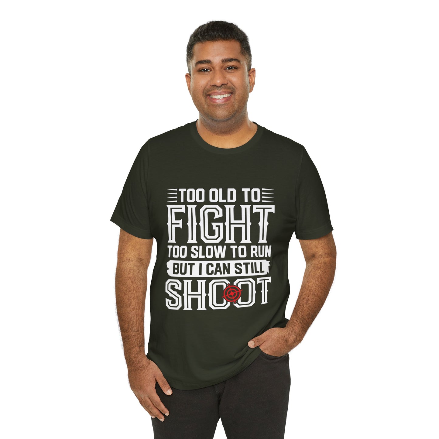 "Too Old to Fight, Too Slow to Run But I Can Still Shoot"