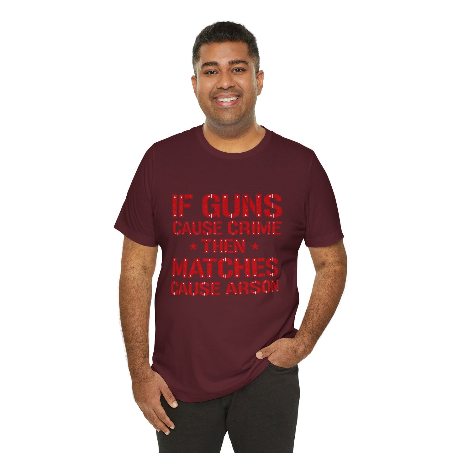 If Guns Cause Crime Then Matches Cause Arson T-Shirt – Political Statement Tee