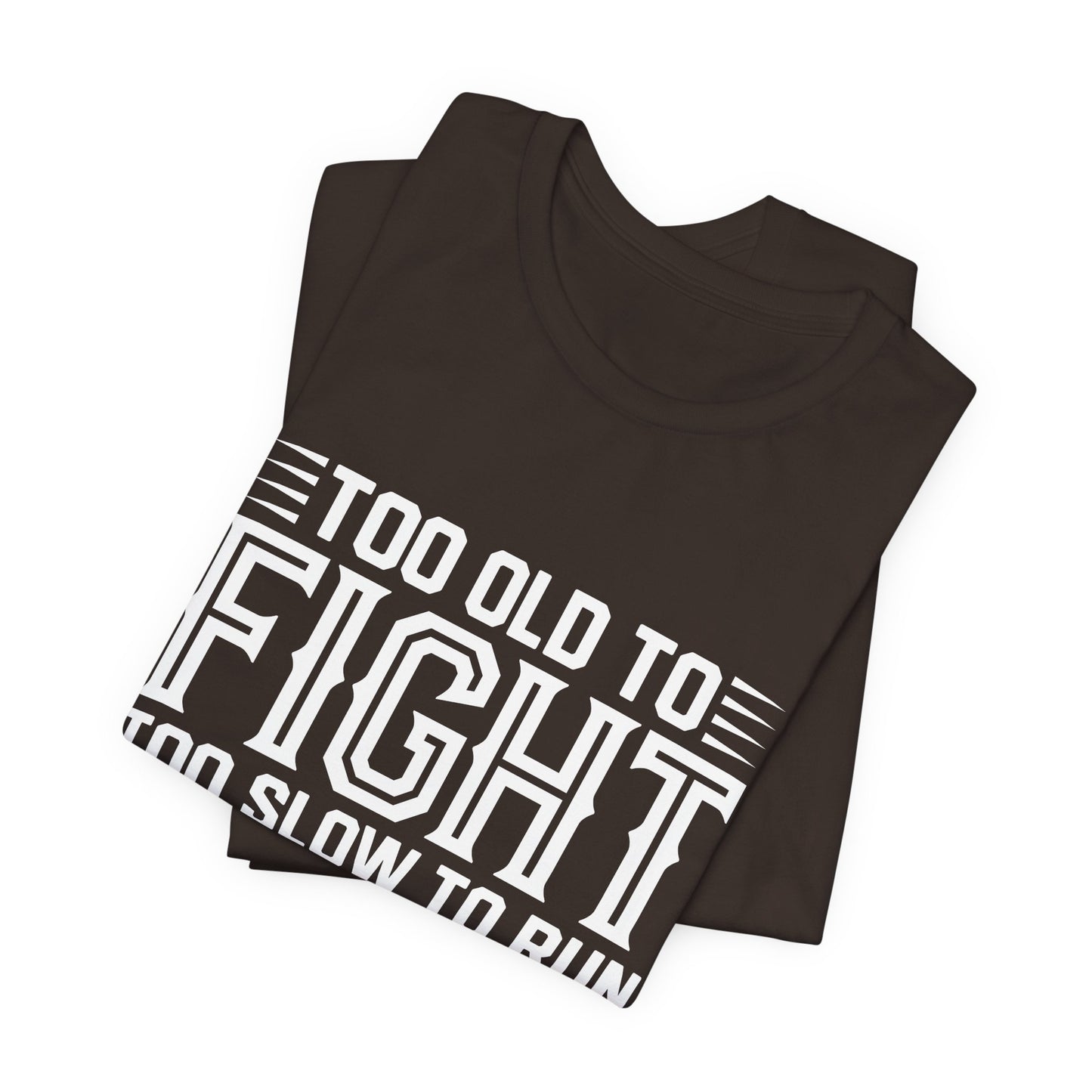 "Too Old to Fight, Too Slow to Run But I Can Still Shoot"