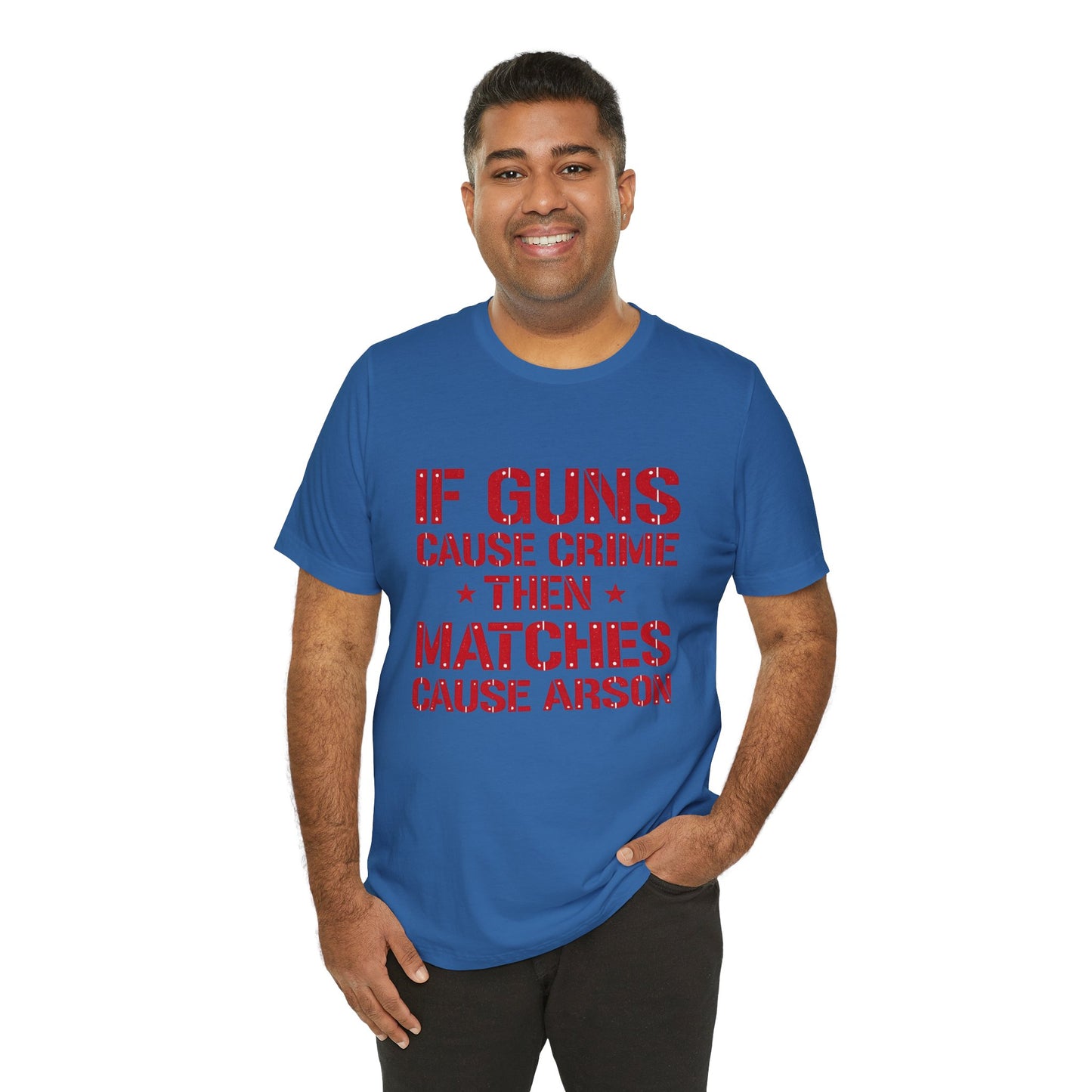 If Guns Cause Crime Then Matches Cause Arson T-Shirt – Political Statement Tee