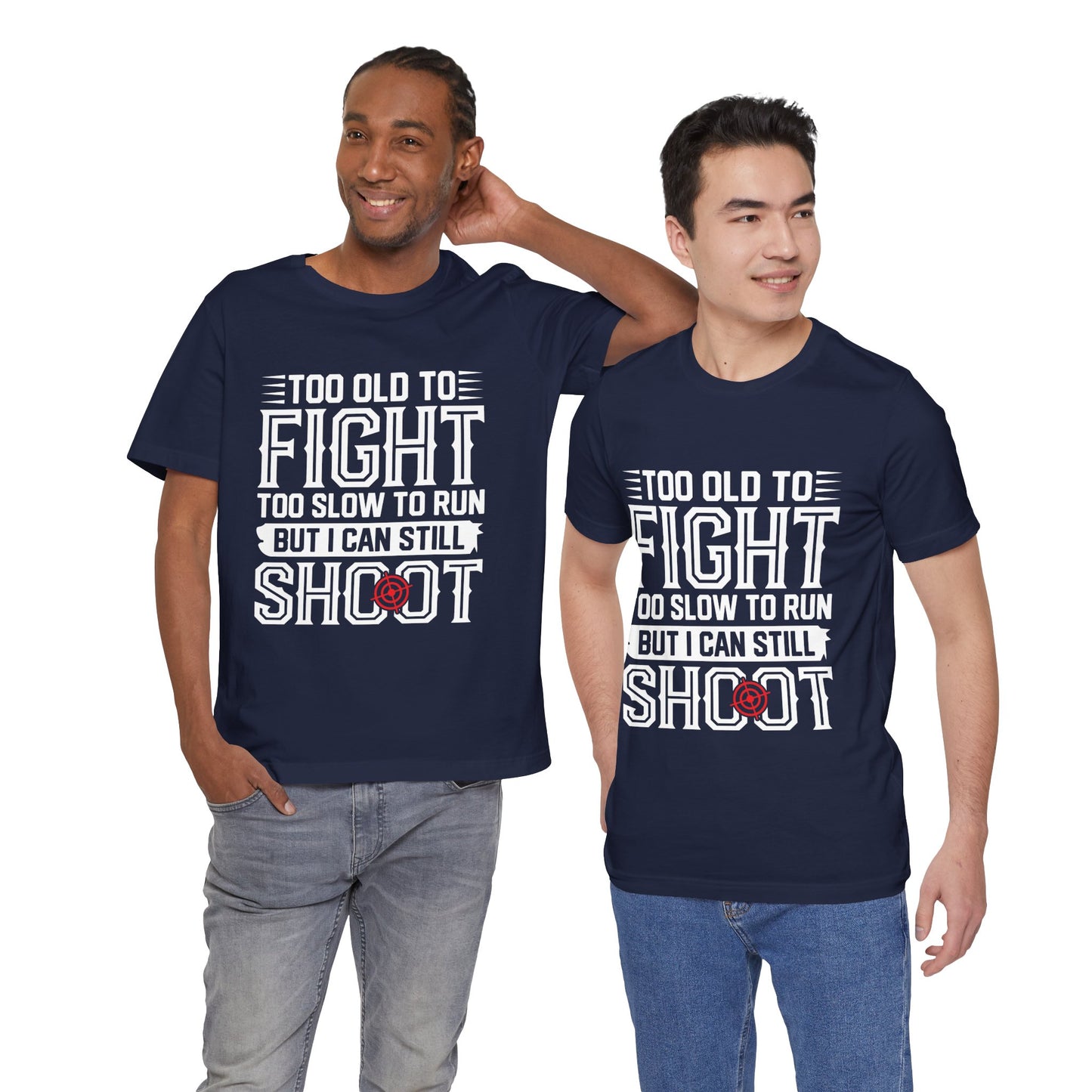 "Too Old to Fight, Too Slow to Run But I Can Still Shoot"