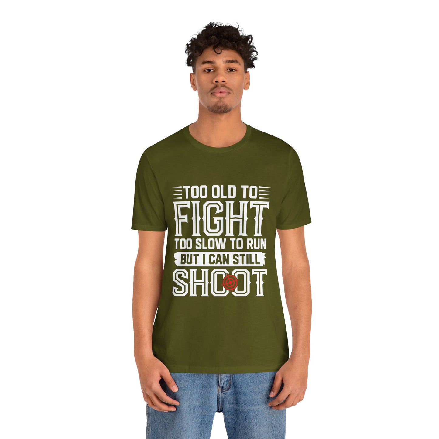 "Too Old to Fight, Too Slow to Run But I Can Still Shoot"