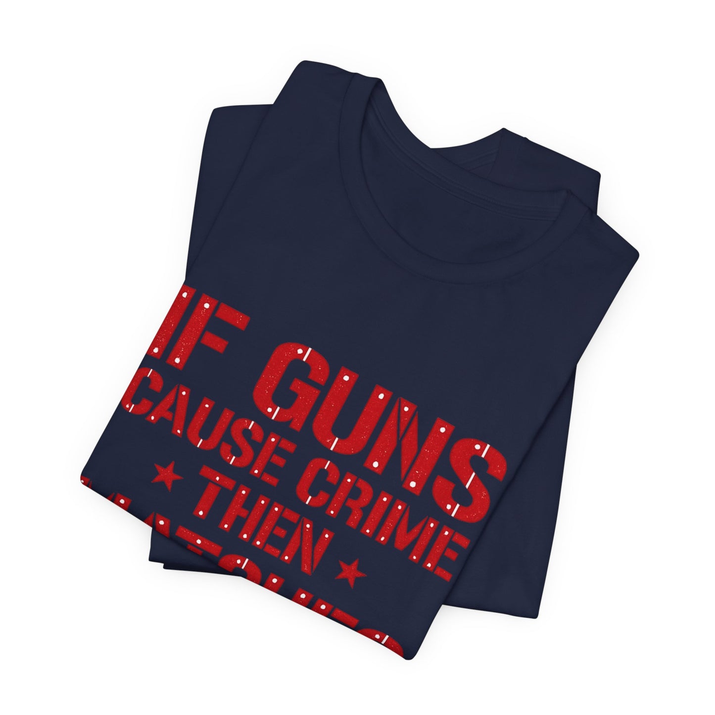 If Guns Cause Crime Then Matches Cause Arson T-Shirt – Political Statement Tee