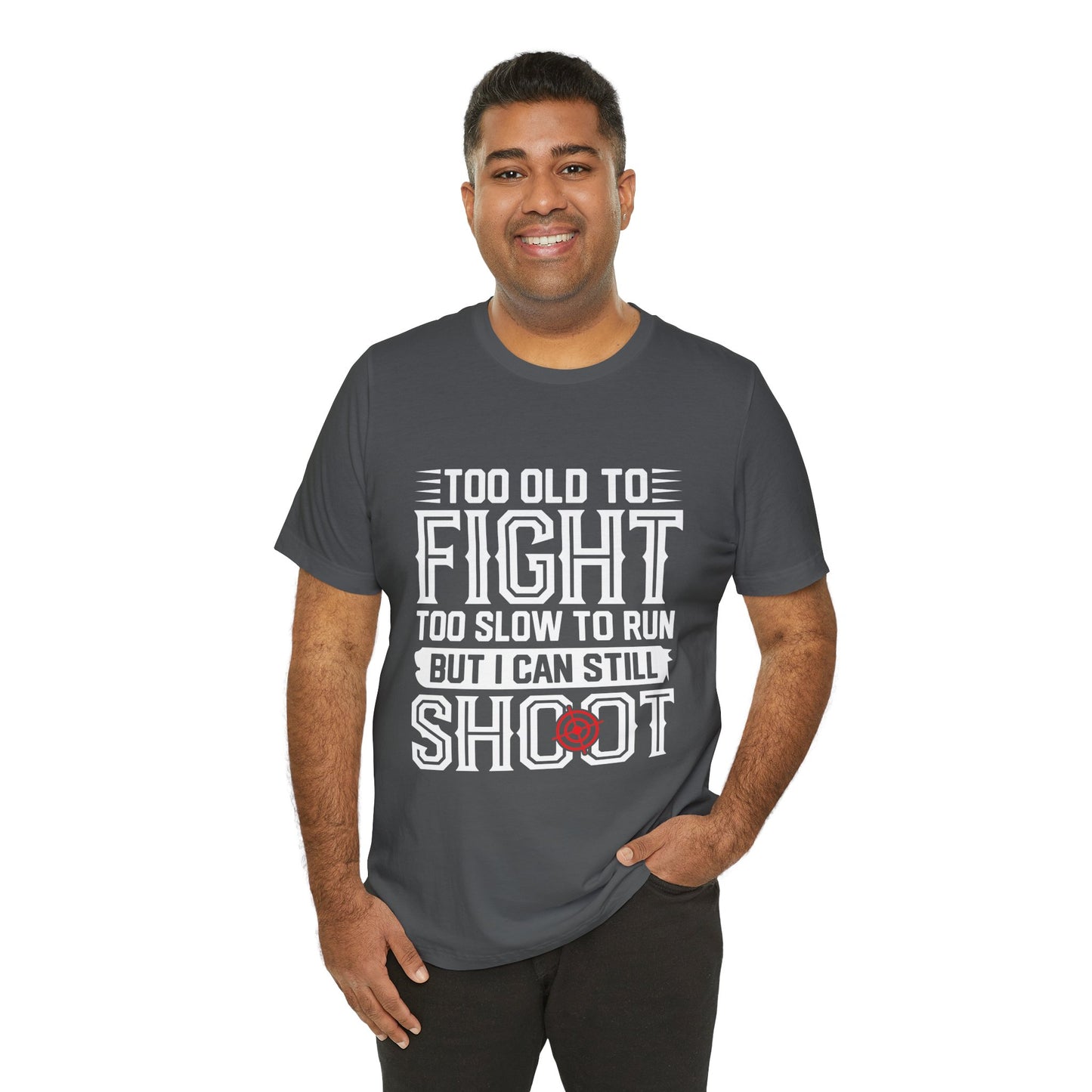 "Too Old to Fight, Too Slow to Run But I Can Still Shoot"