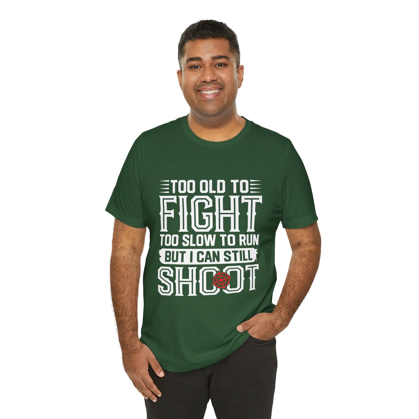 "Too Old to Fight, Too Slow to Run But I Can Still Shoot"