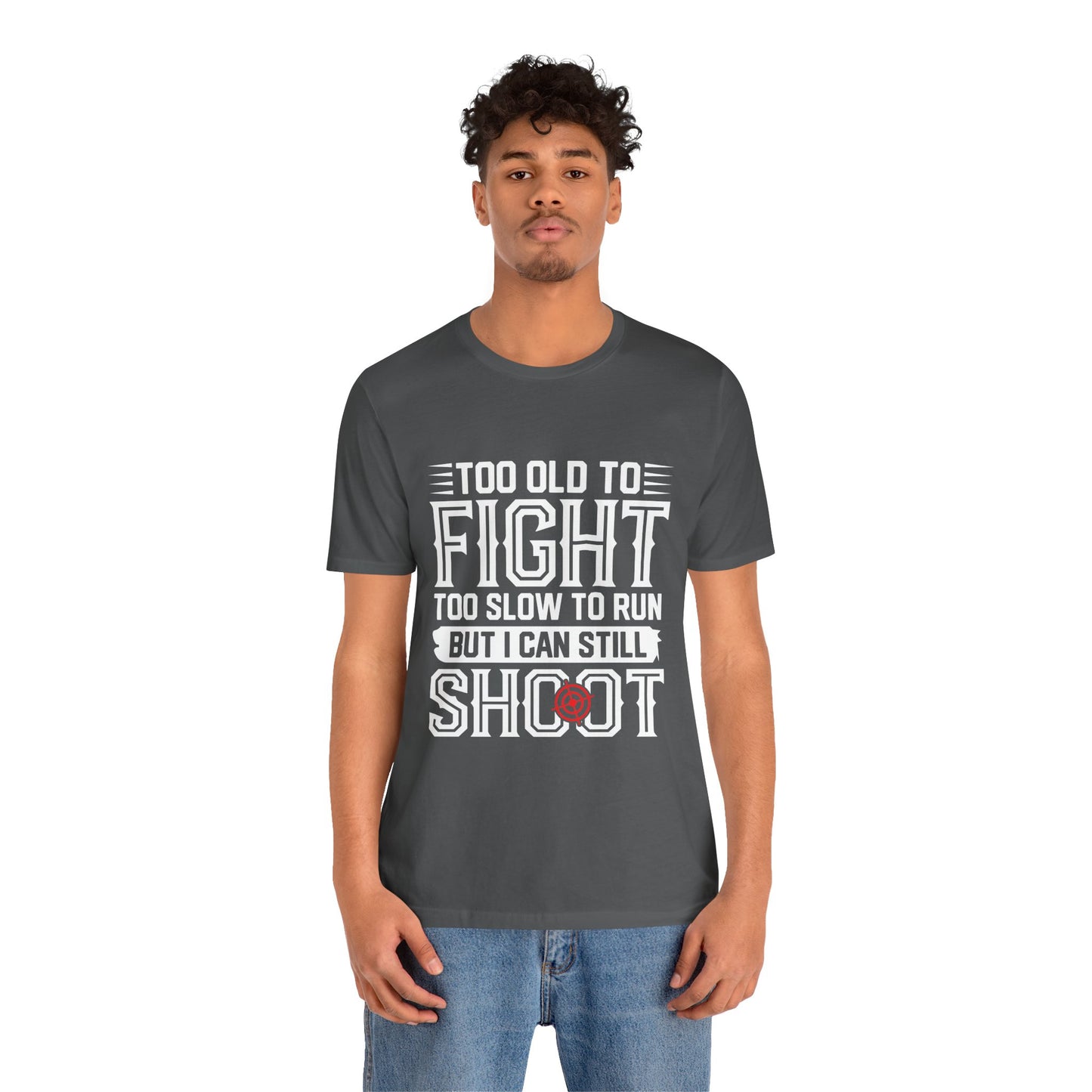 "Too Old to Fight, Too Slow to Run But I Can Still Shoot"