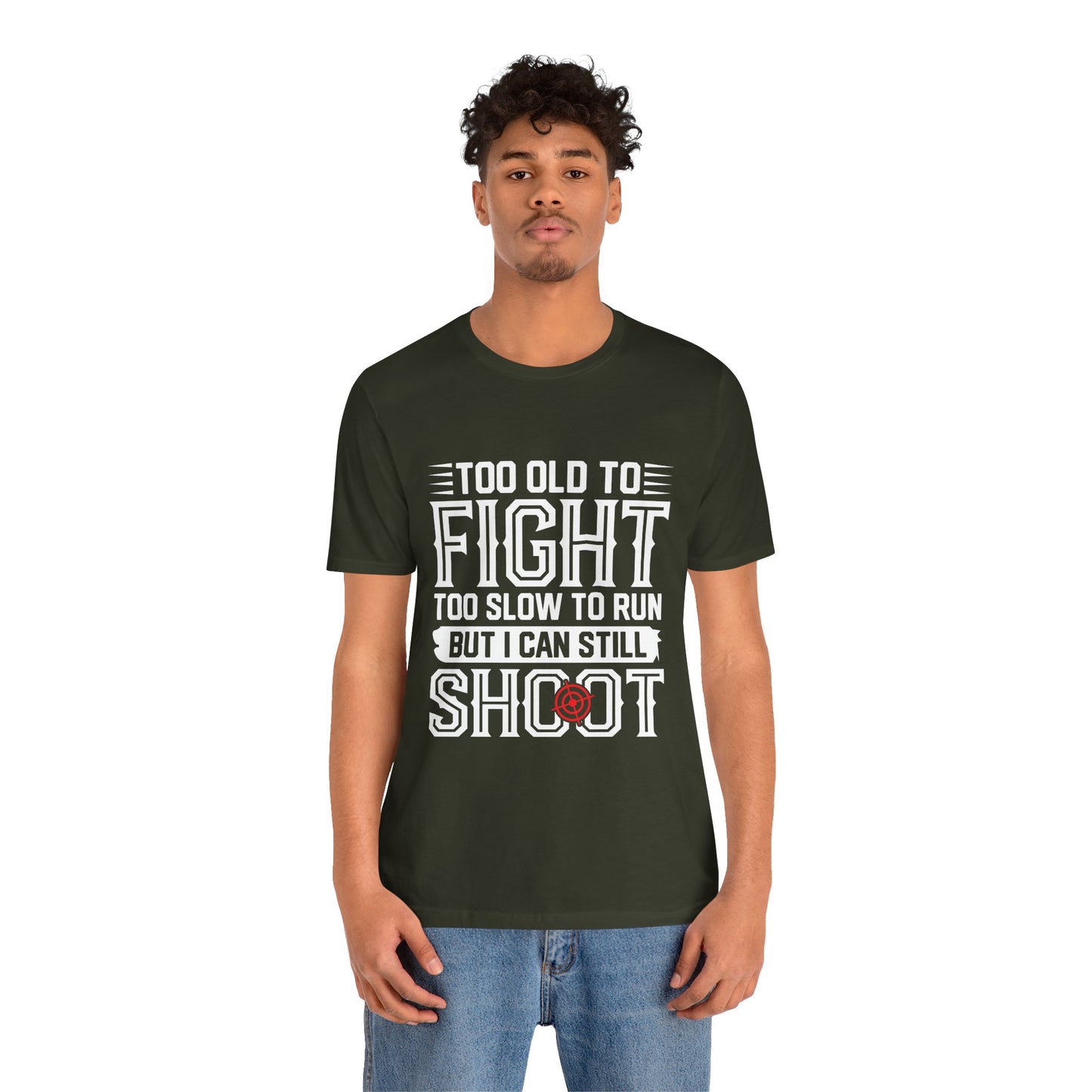 "Too Old to Fight, Too Slow to Run But I Can Still Shoot"