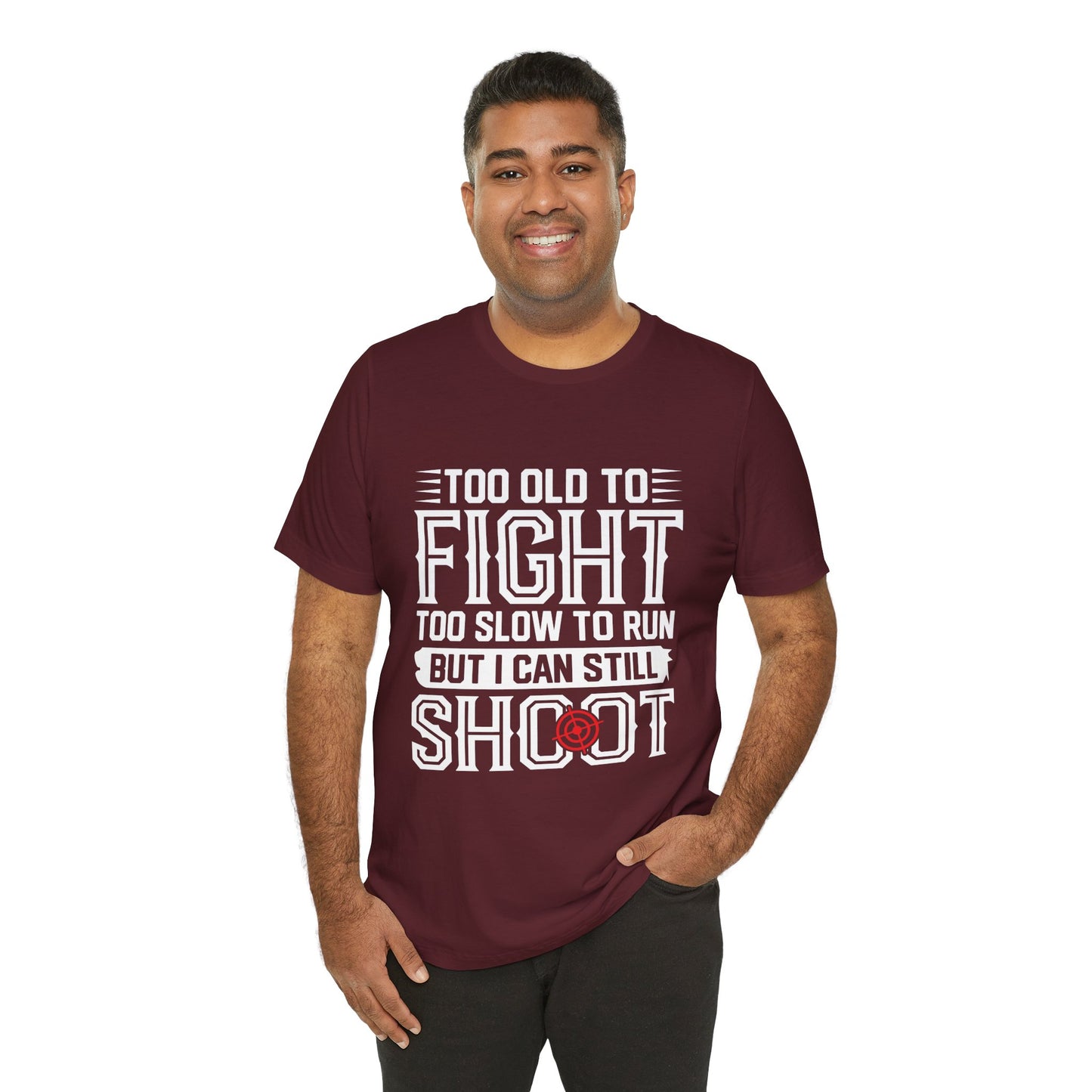 "Too Old to Fight, Too Slow to Run But I Can Still Shoot"