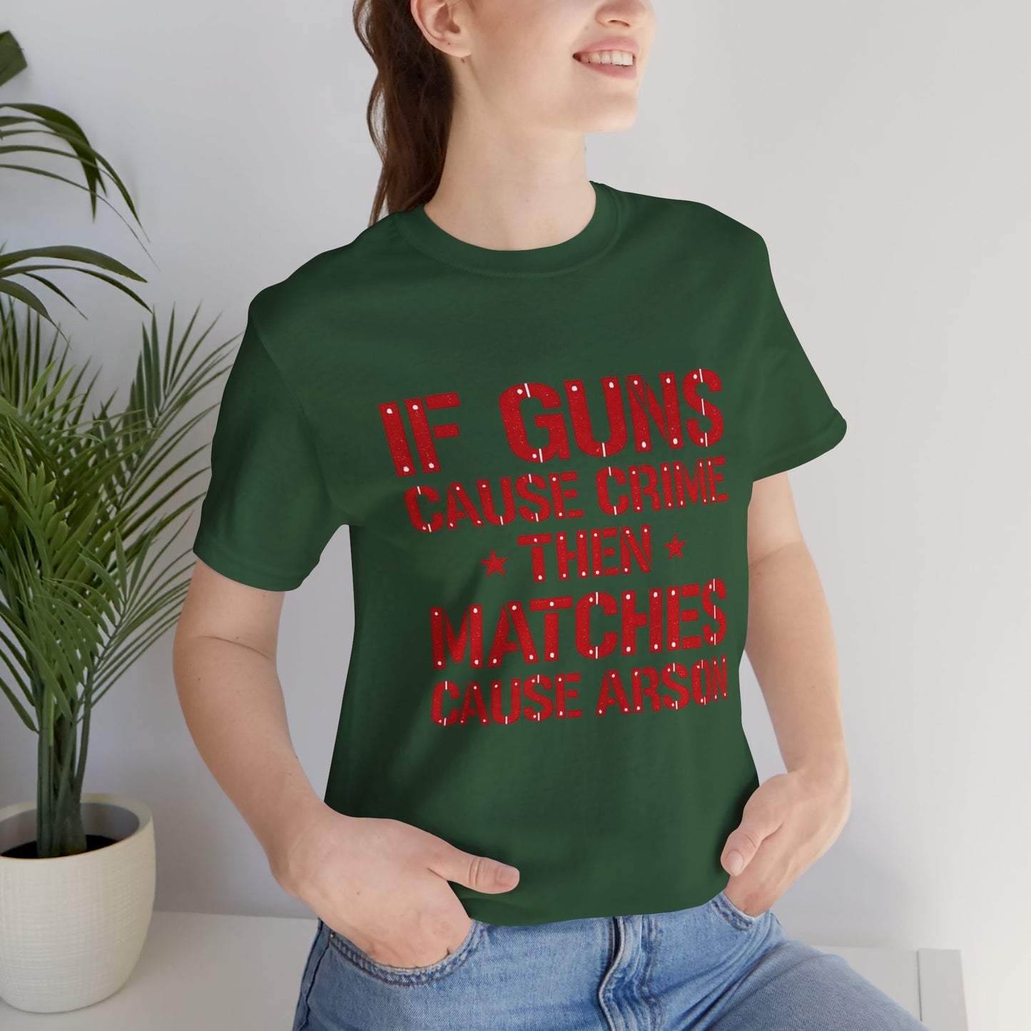 If Guns Cause Crime Then Matches Cause Arson T-Shirt – Political Statement Tee