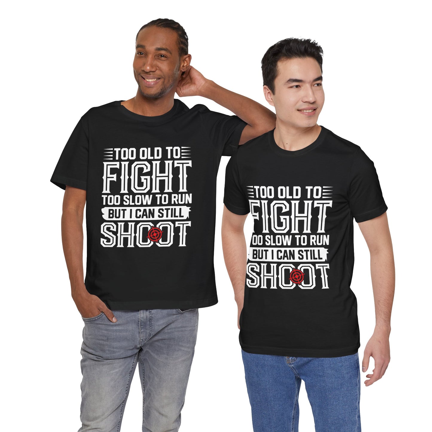 "Too Old to Fight, Too Slow to Run But I Can Still Shoot"
