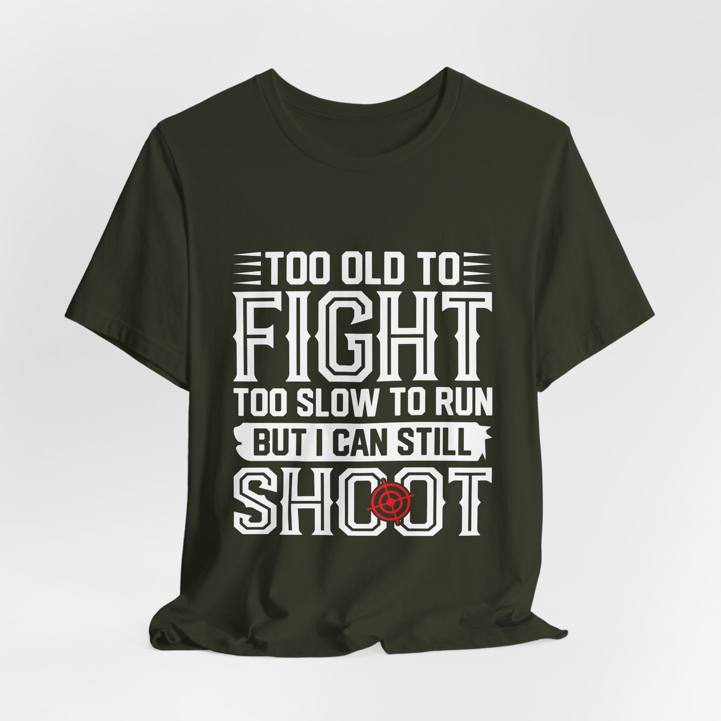 "Too Old to Fight, Too Slow to Run But I Can Still Shoot"