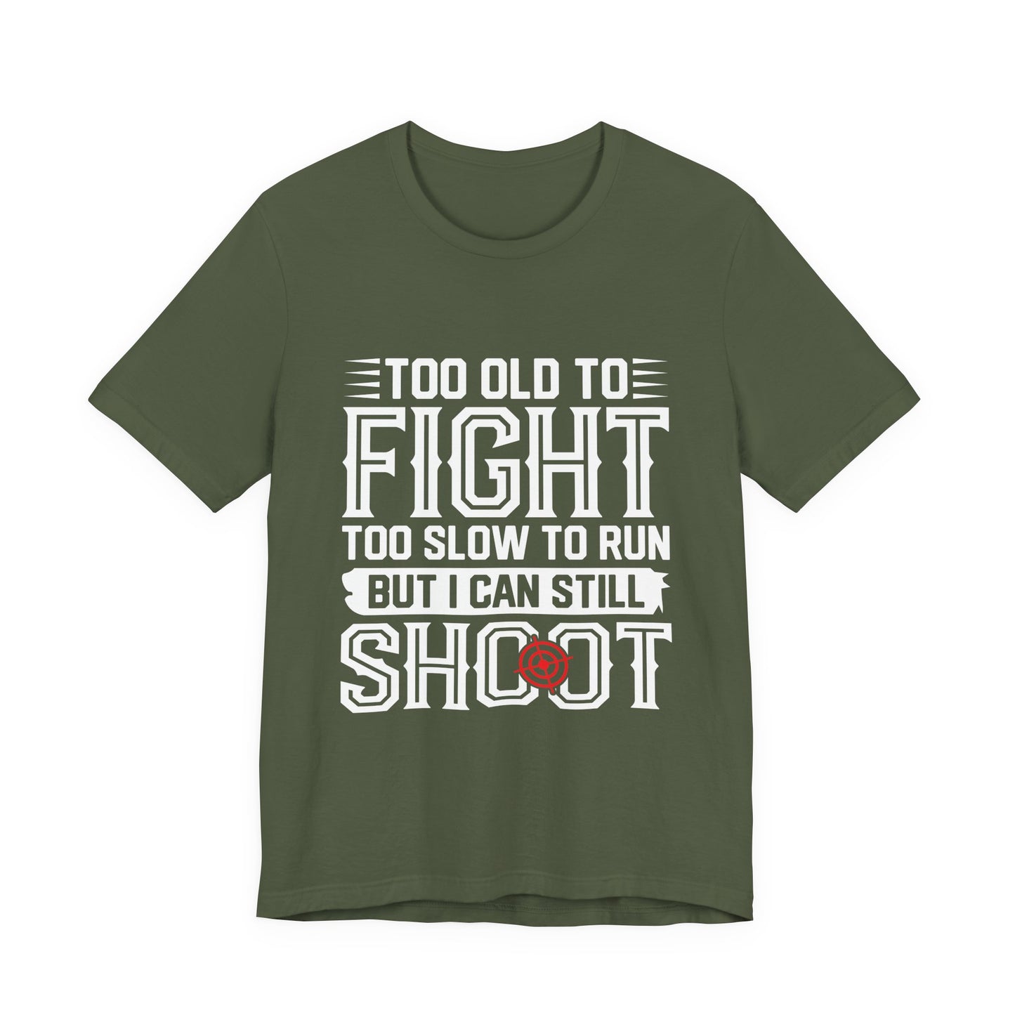 "Too Old to Fight, Too Slow to Run But I Can Still Shoot"