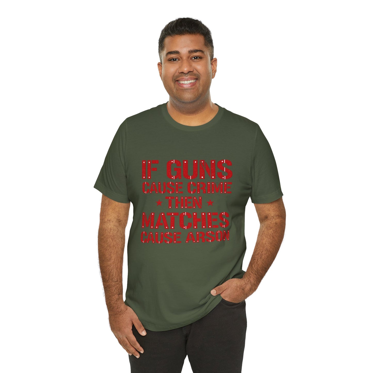 If Guns Cause Crime Then Matches Cause Arson T-Shirt – Political Statement Tee