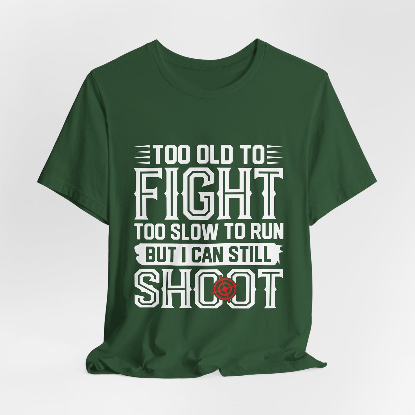 "Too Old to Fight, Too Slow to Run But I Can Still Shoot"