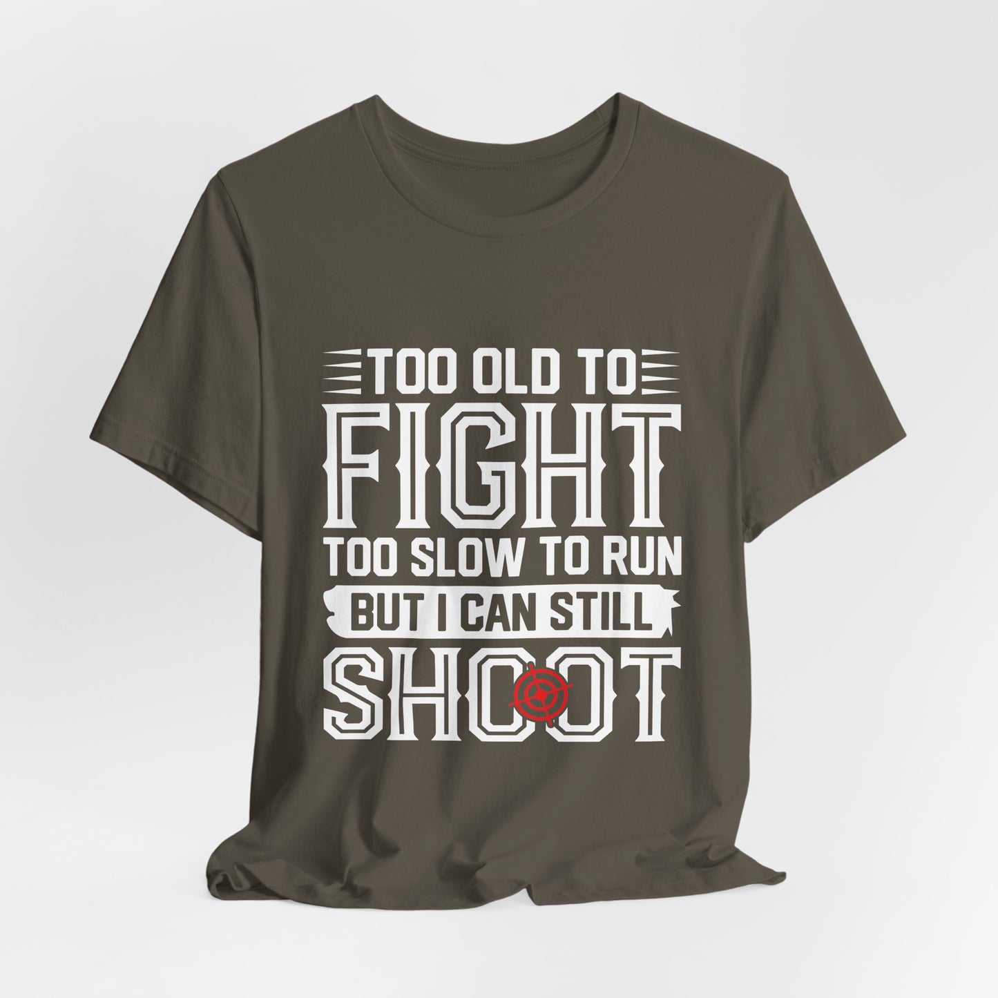 "Too Old to Fight, Too Slow to Run But I Can Still Shoot"
