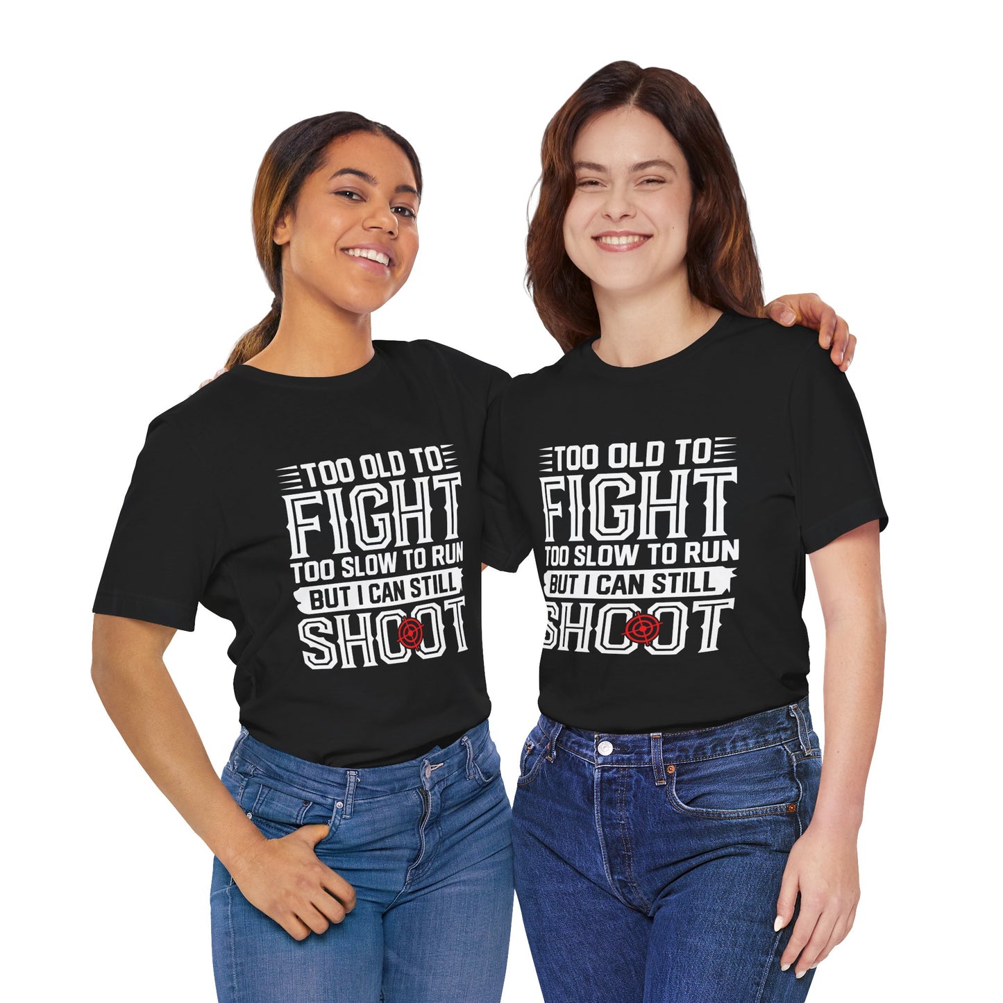 "Too Old to Fight, Too Slow to Run But I Can Still Shoot"
