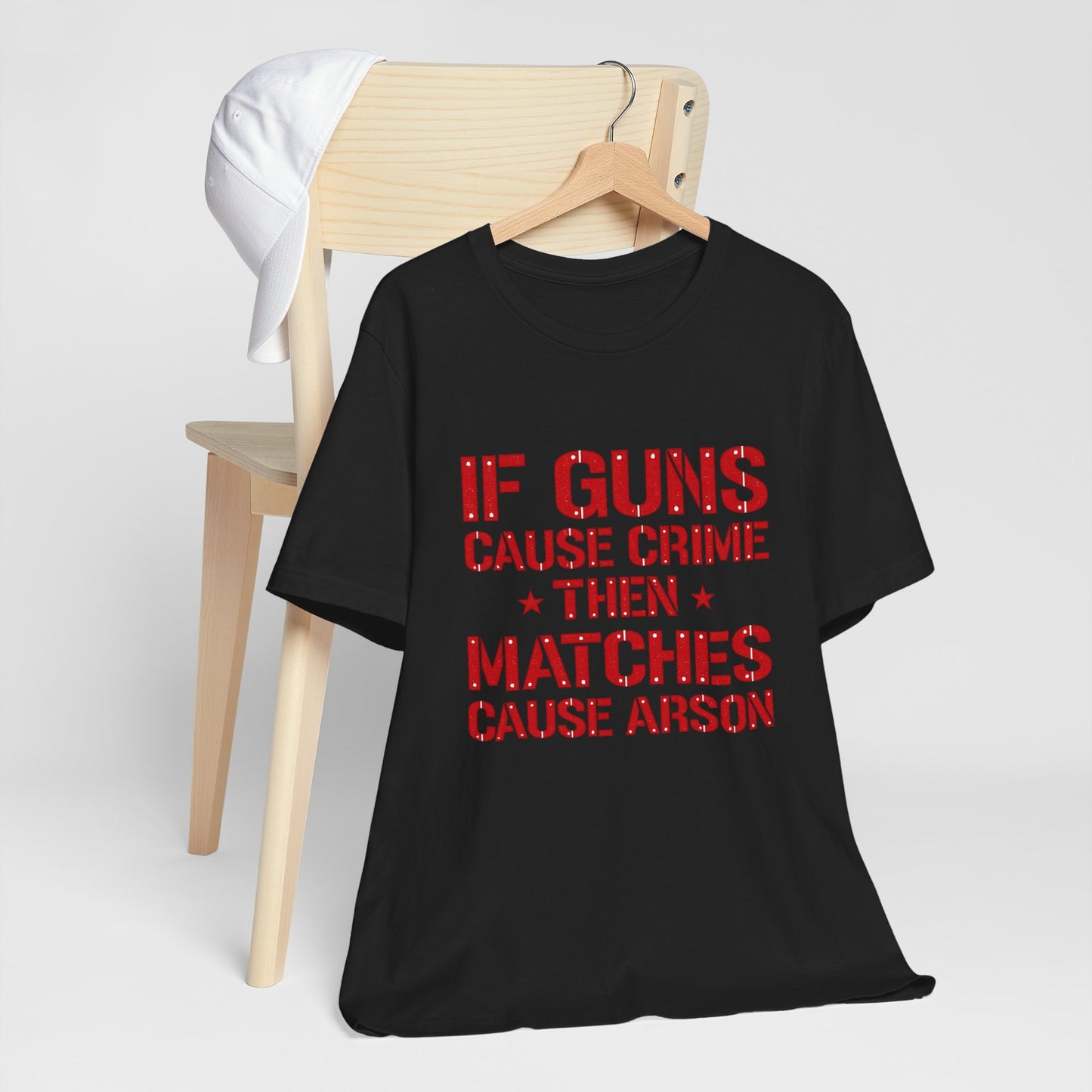 If Guns Cause Crime Then Matches Cause Arson T-Shirt – Political Statement Tee