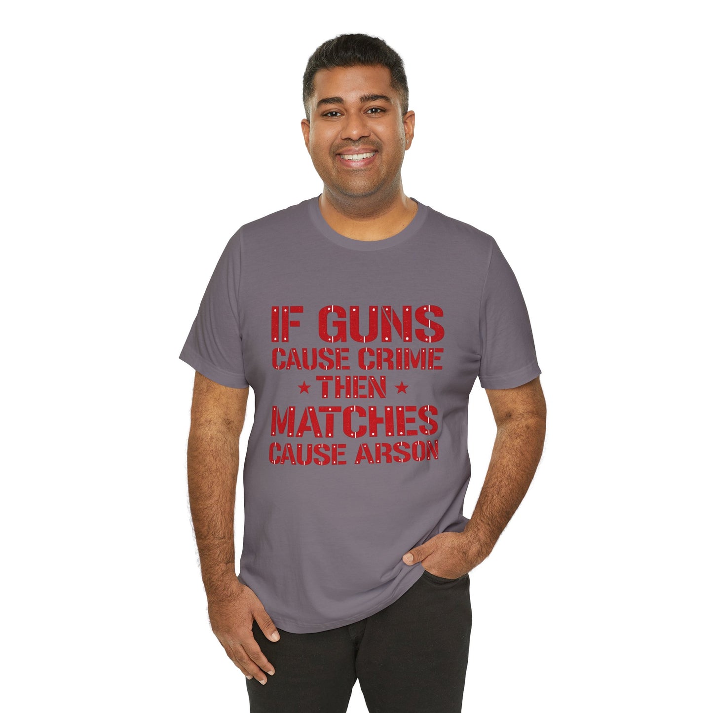 If Guns Cause Crime Then Matches Cause Arson T-Shirt – Political Statement Tee