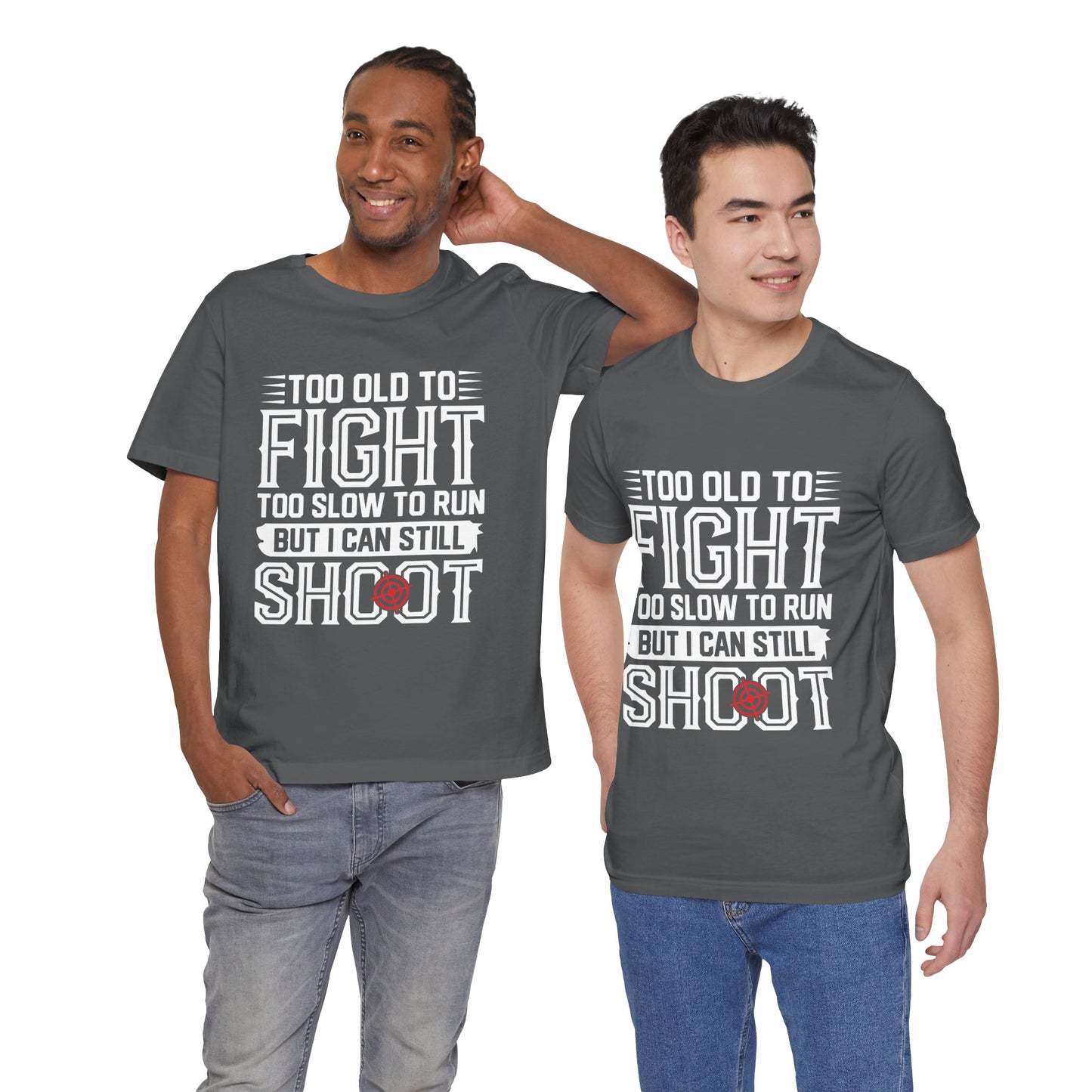 "Too Old to Fight, Too Slow to Run But I Can Still Shoot"