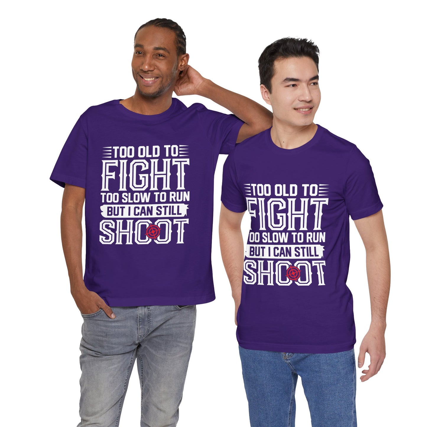 "Too Old to Fight, Too Slow to Run But I Can Still Shoot"