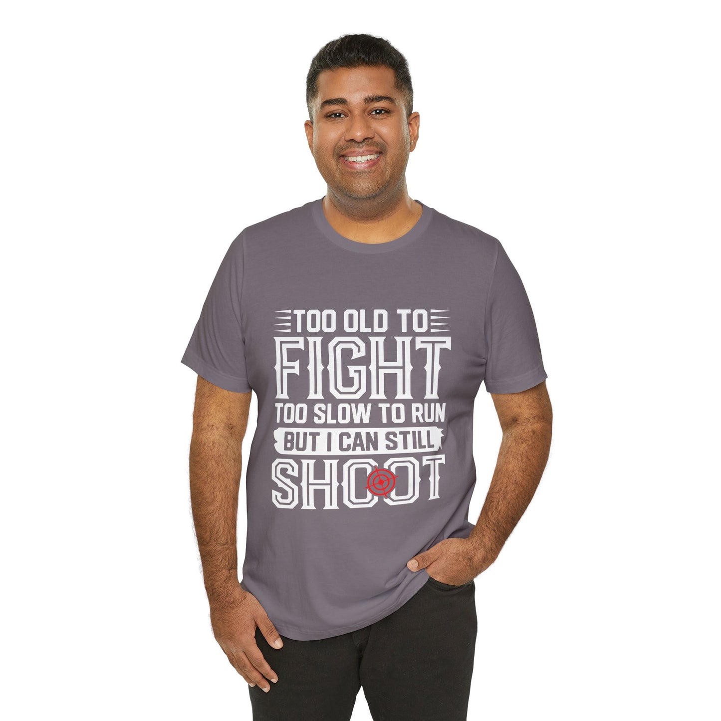 "Too Old to Fight, Too Slow to Run But I Can Still Shoot"