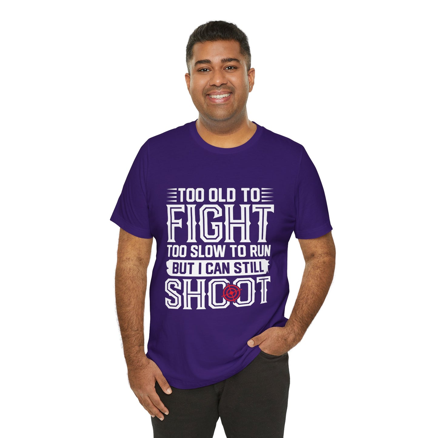 "Too Old to Fight, Too Slow to Run But I Can Still Shoot"
