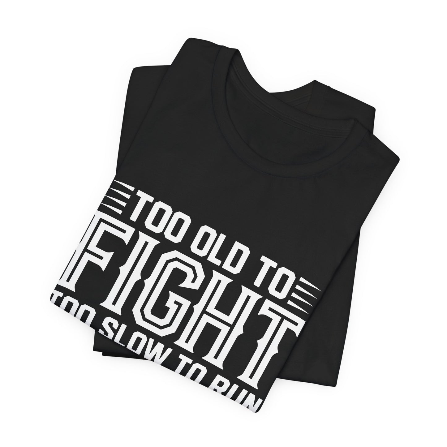 "Too Old to Fight, Too Slow to Run But I Can Still Shoot"