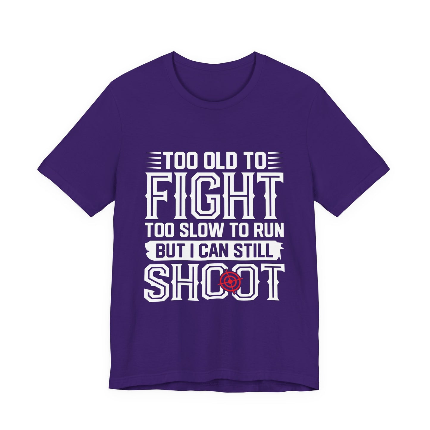 "Too Old to Fight, Too Slow to Run But I Can Still Shoot"