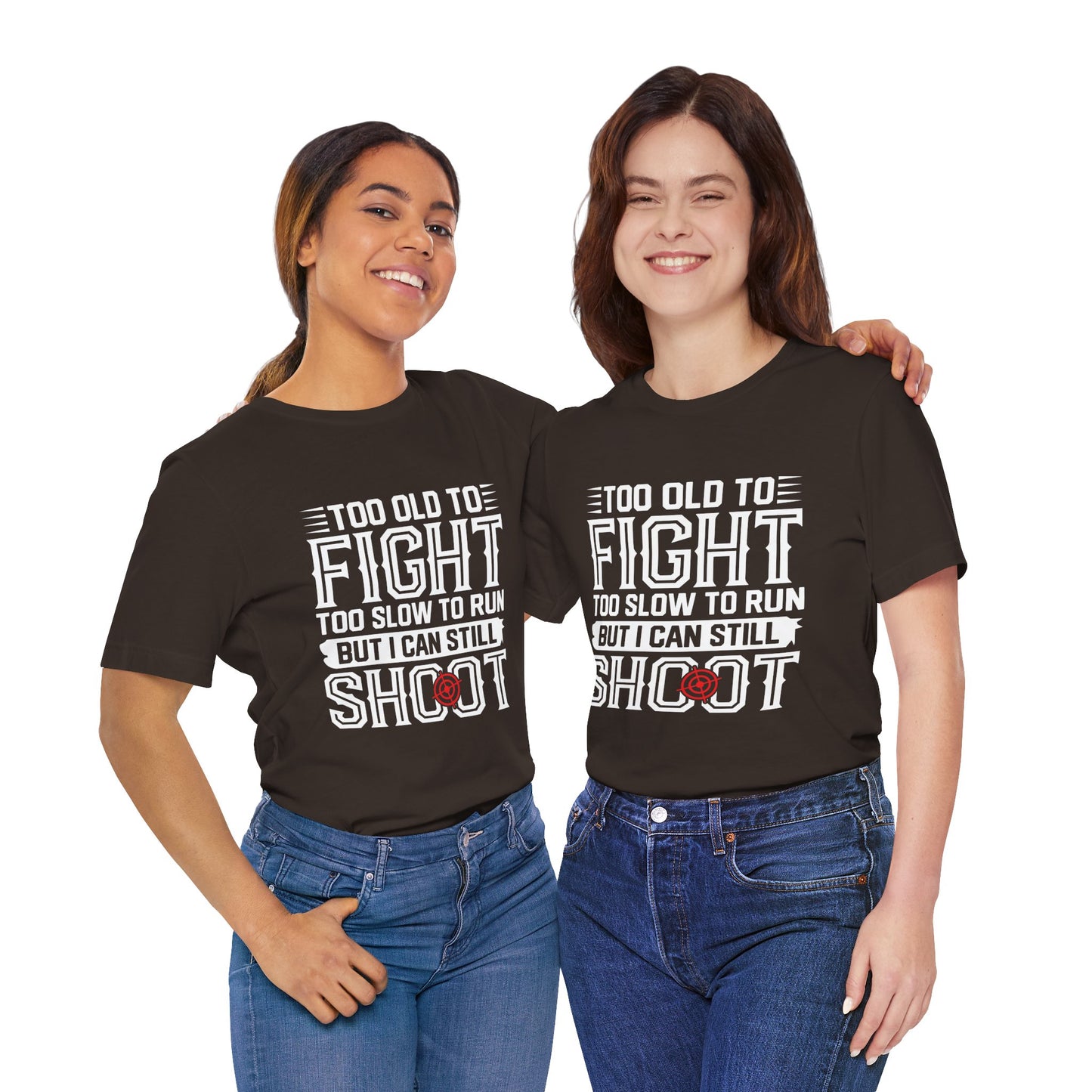 "Too Old to Fight, Too Slow to Run But I Can Still Shoot"