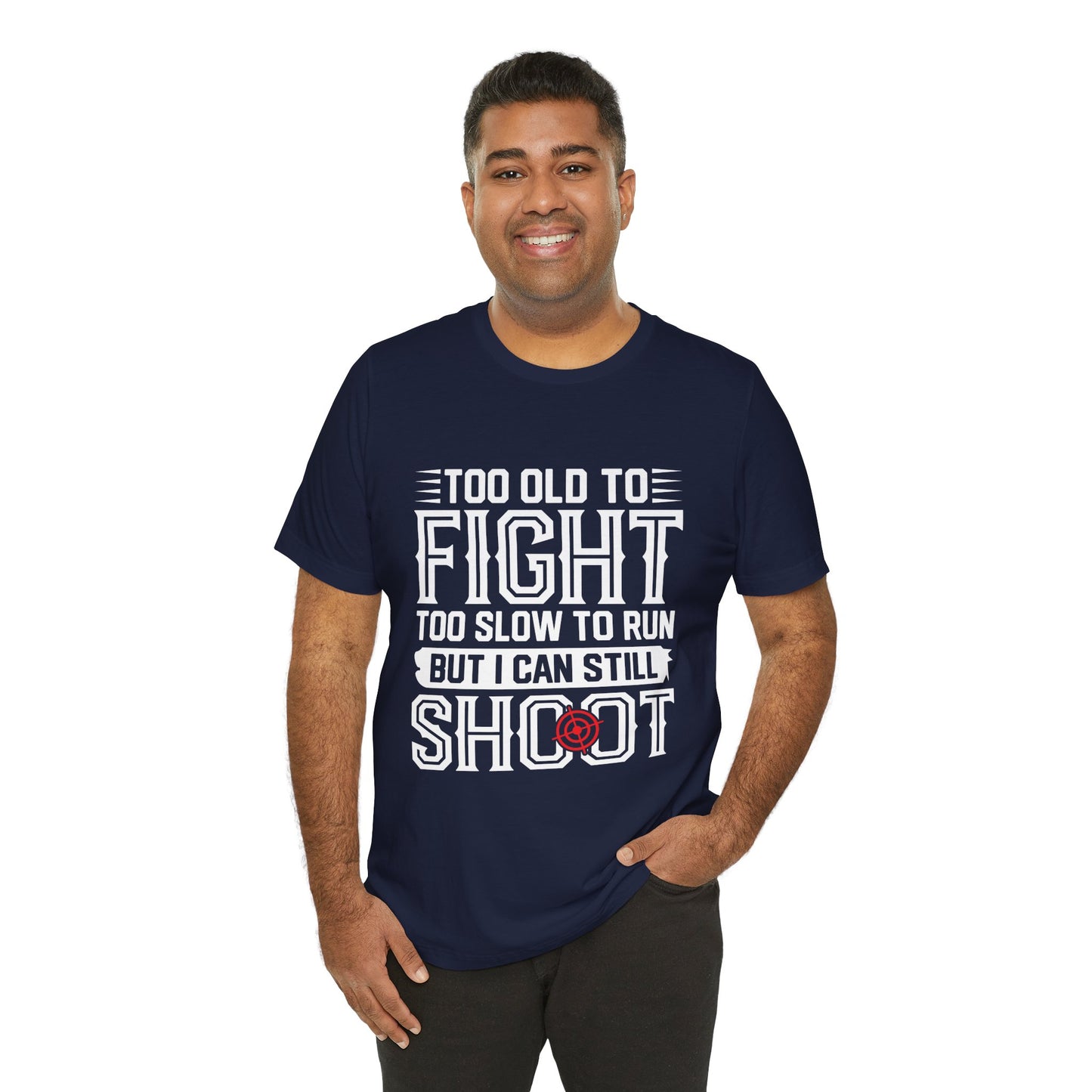 "Too Old to Fight, Too Slow to Run But I Can Still Shoot"