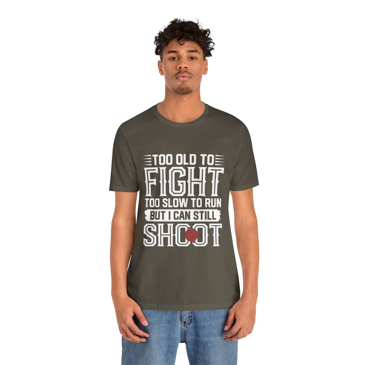"Too Old to Fight, Too Slow to Run But I Can Still Shoot"