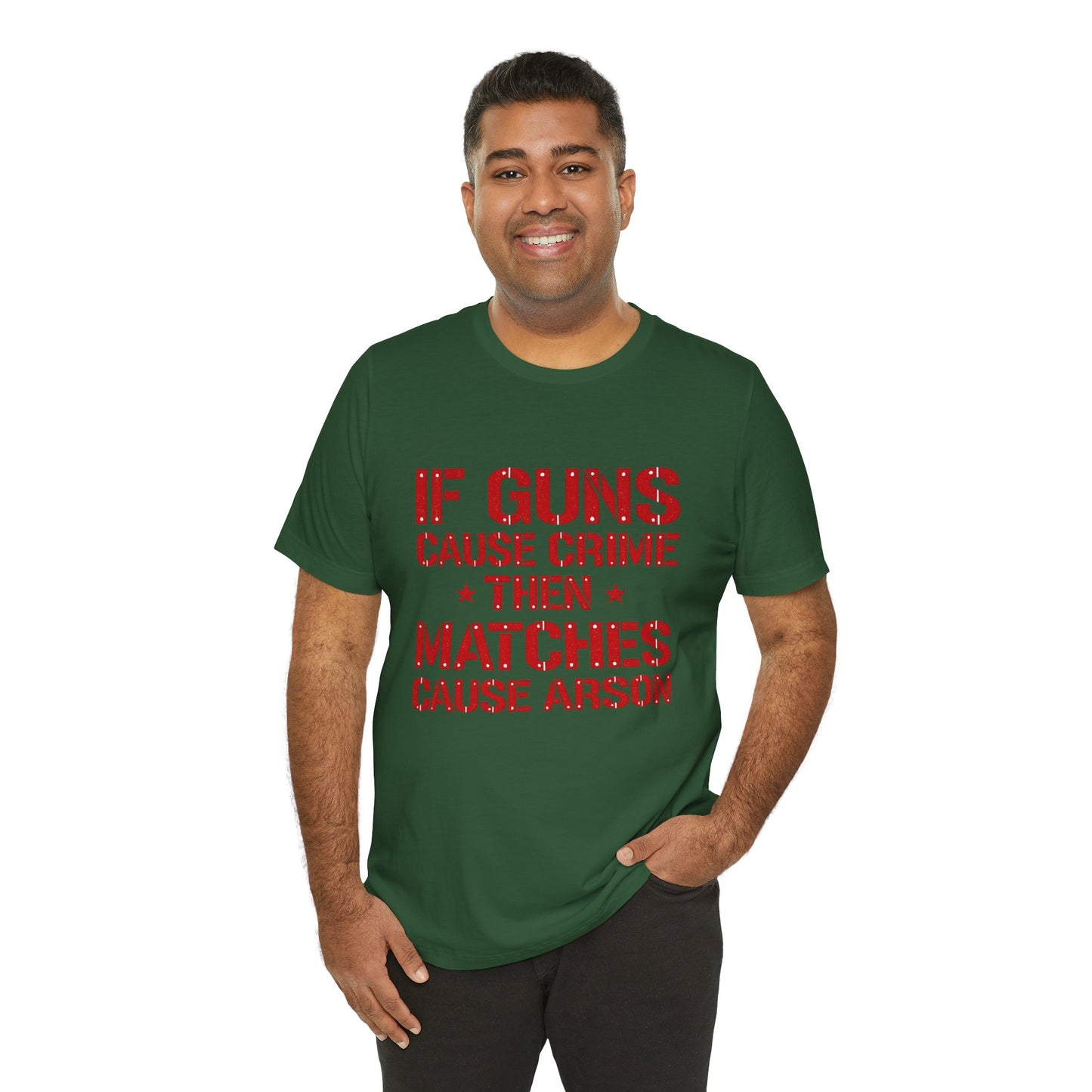 If Guns Cause Crime Then Matches Cause Arson T-Shirt – Political Statement Tee