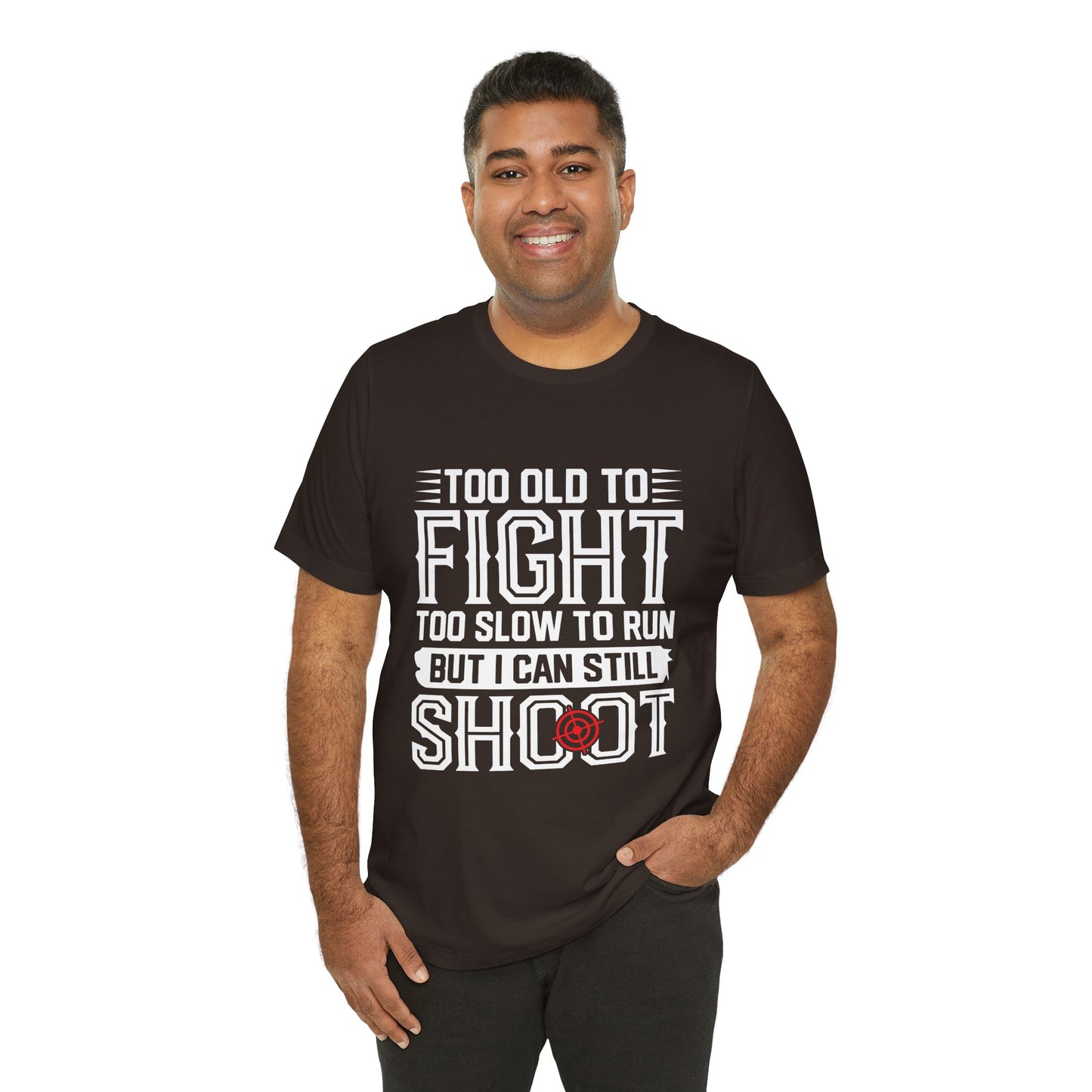 "Too Old to Fight, Too Slow to Run But I Can Still Shoot"