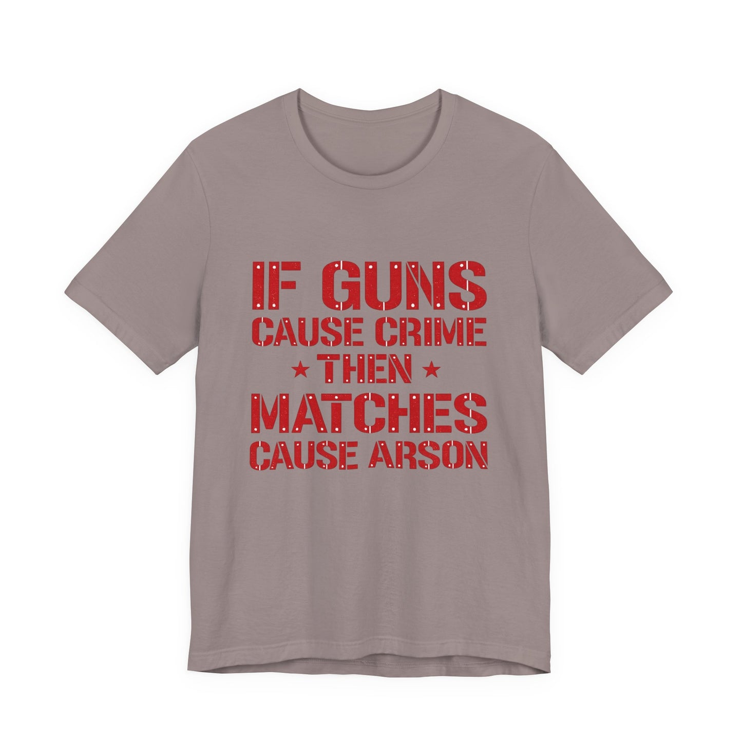 If Guns Cause Crime Then Matches Cause Arson T-Shirt – Political Statement Tee