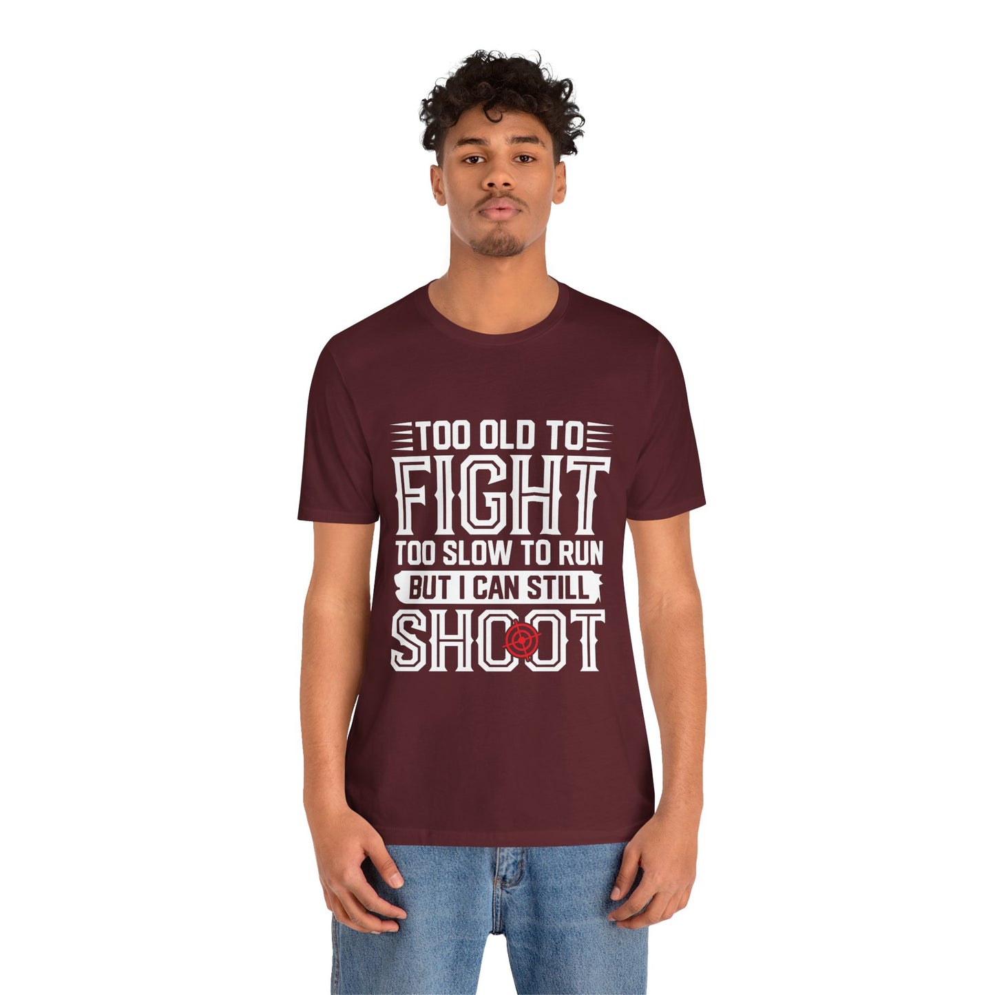 "Too Old to Fight, Too Slow to Run But I Can Still Shoot"