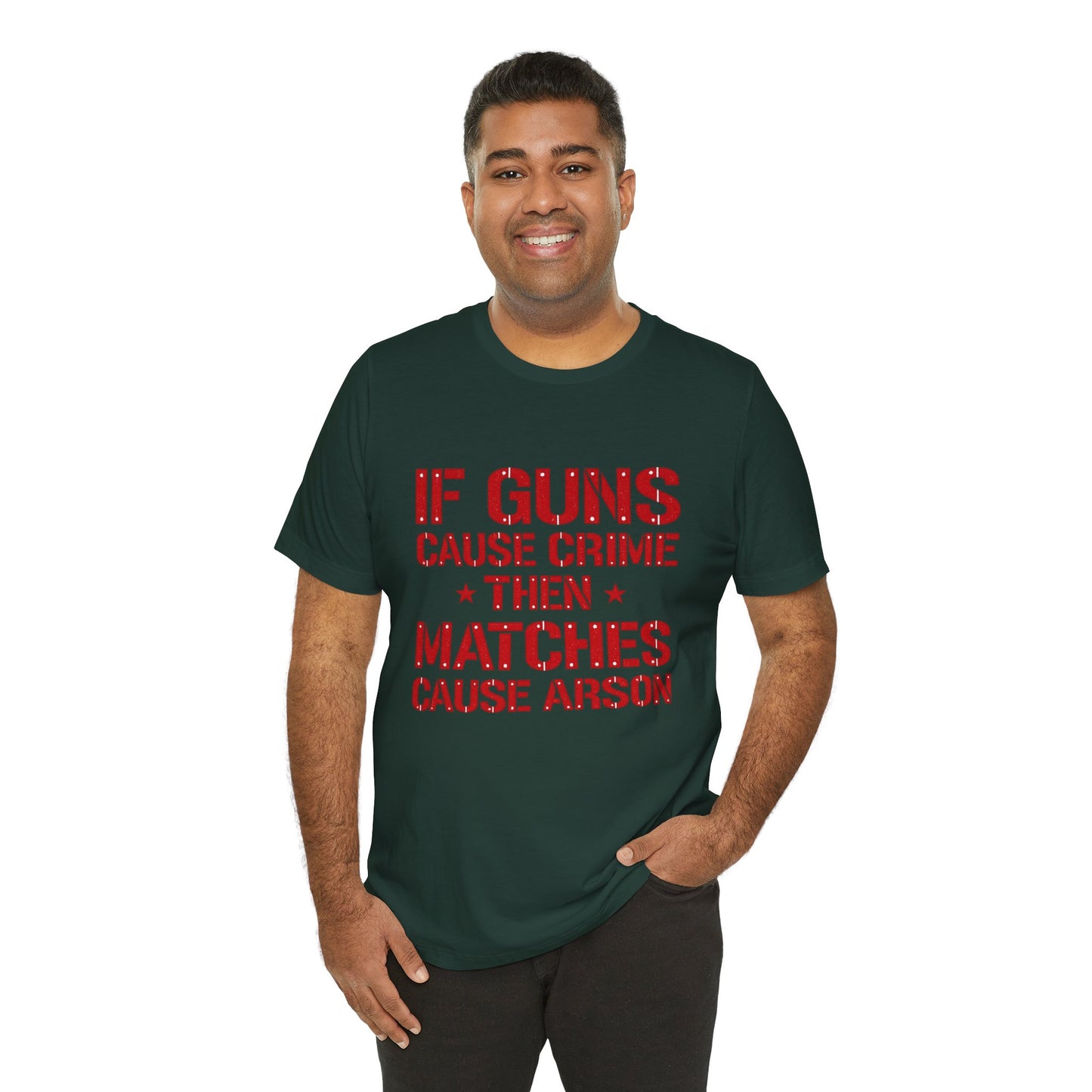 If Guns Cause Crime Then Matches Cause Arson T-Shirt – Political Statement Tee