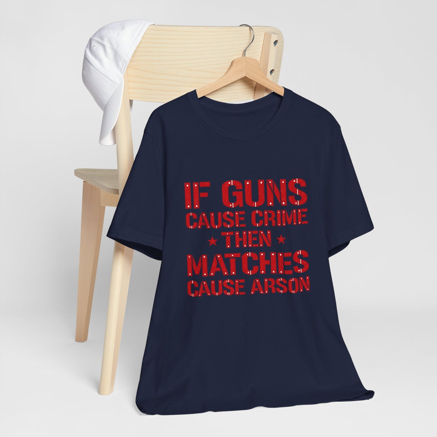 If Guns Cause Crime Then Matches Cause Arson T-Shirt – Political Statement Tee