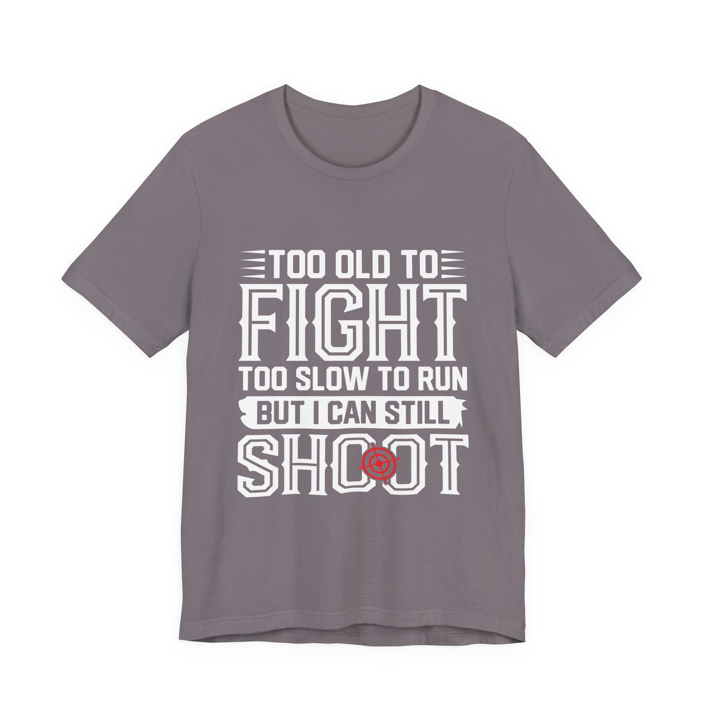 "Too Old to Fight, Too Slow to Run But I Can Still Shoot"
