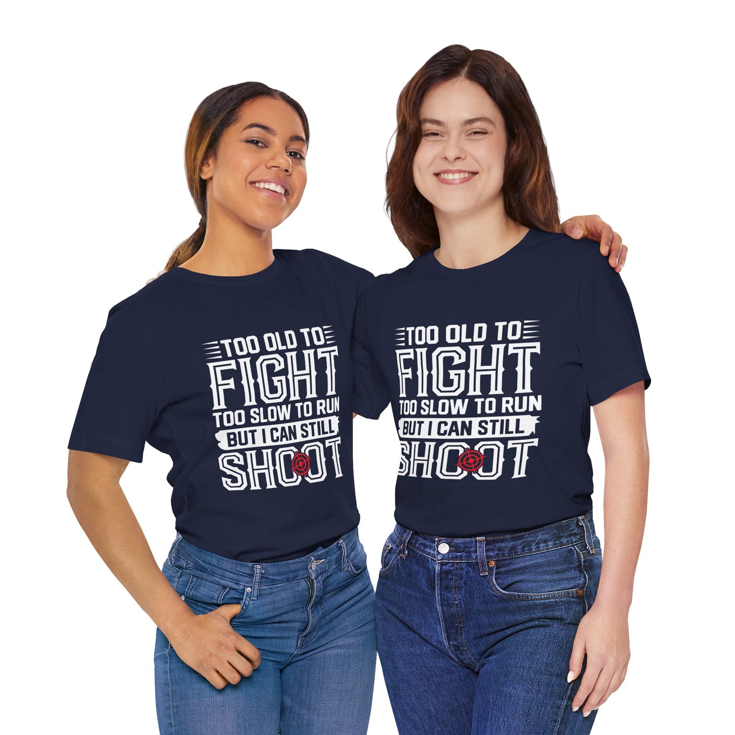 "Too Old to Fight, Too Slow to Run But I Can Still Shoot"