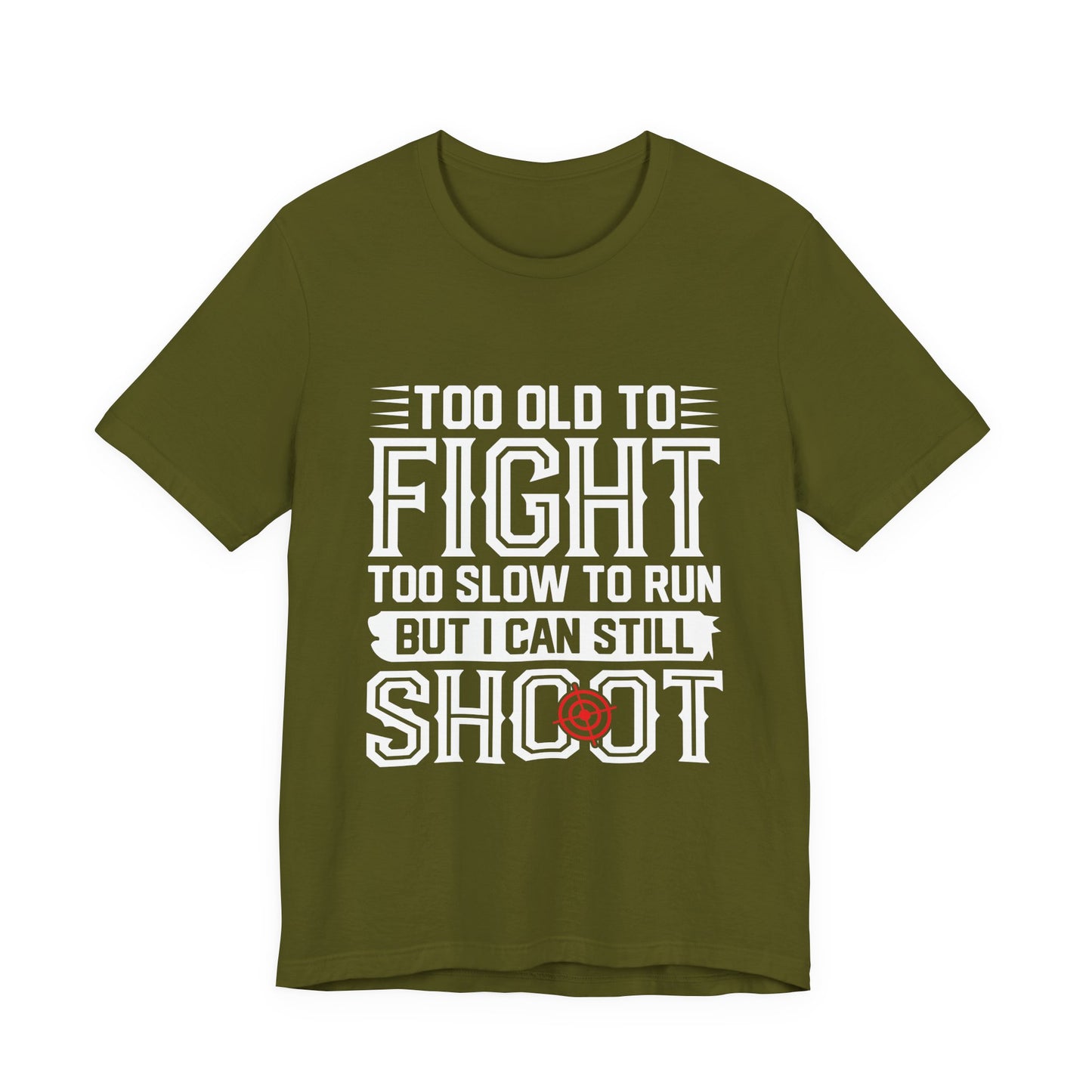 "Too Old to Fight, Too Slow to Run But I Can Still Shoot"