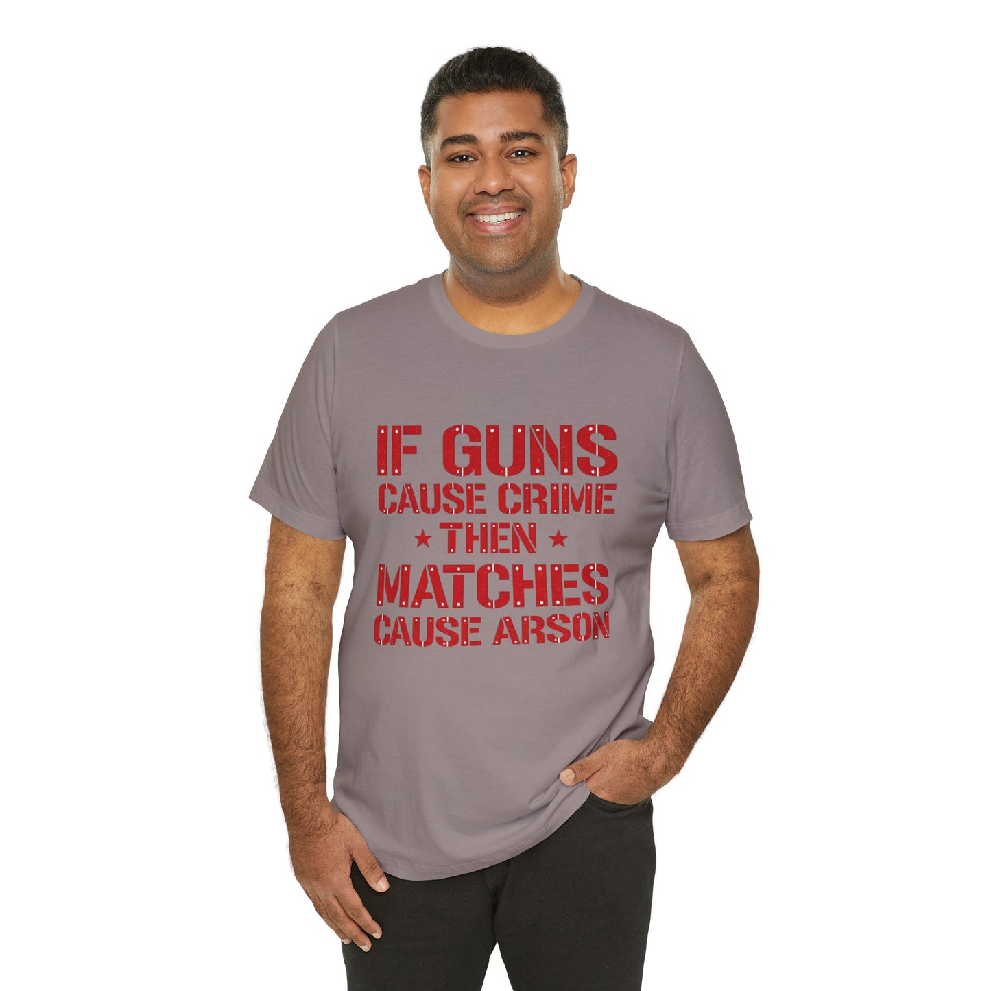 If Guns Cause Crime Then Matches Cause Arson T-Shirt – Political Statement Tee