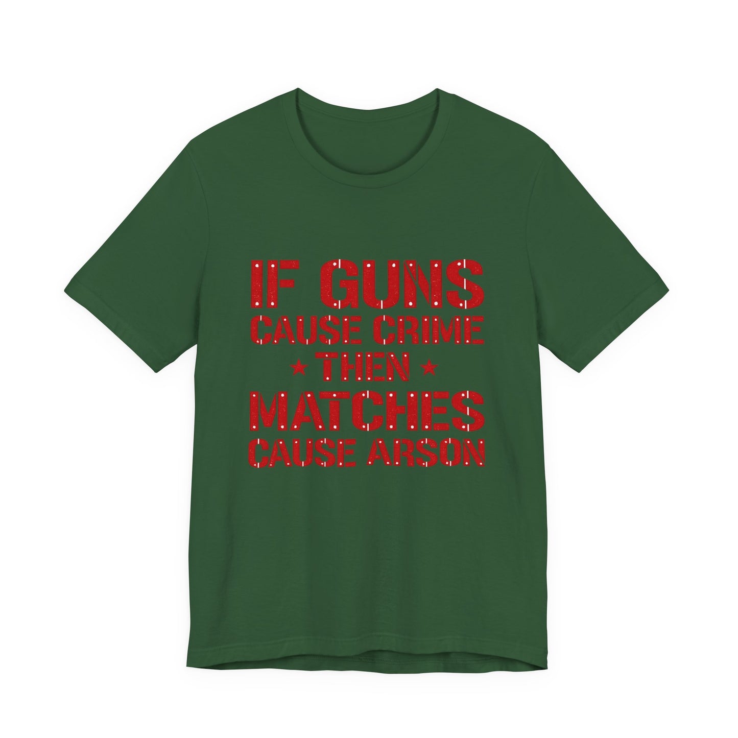 If Guns Cause Crime Then Matches Cause Arson T-Shirt – Political Statement Tee