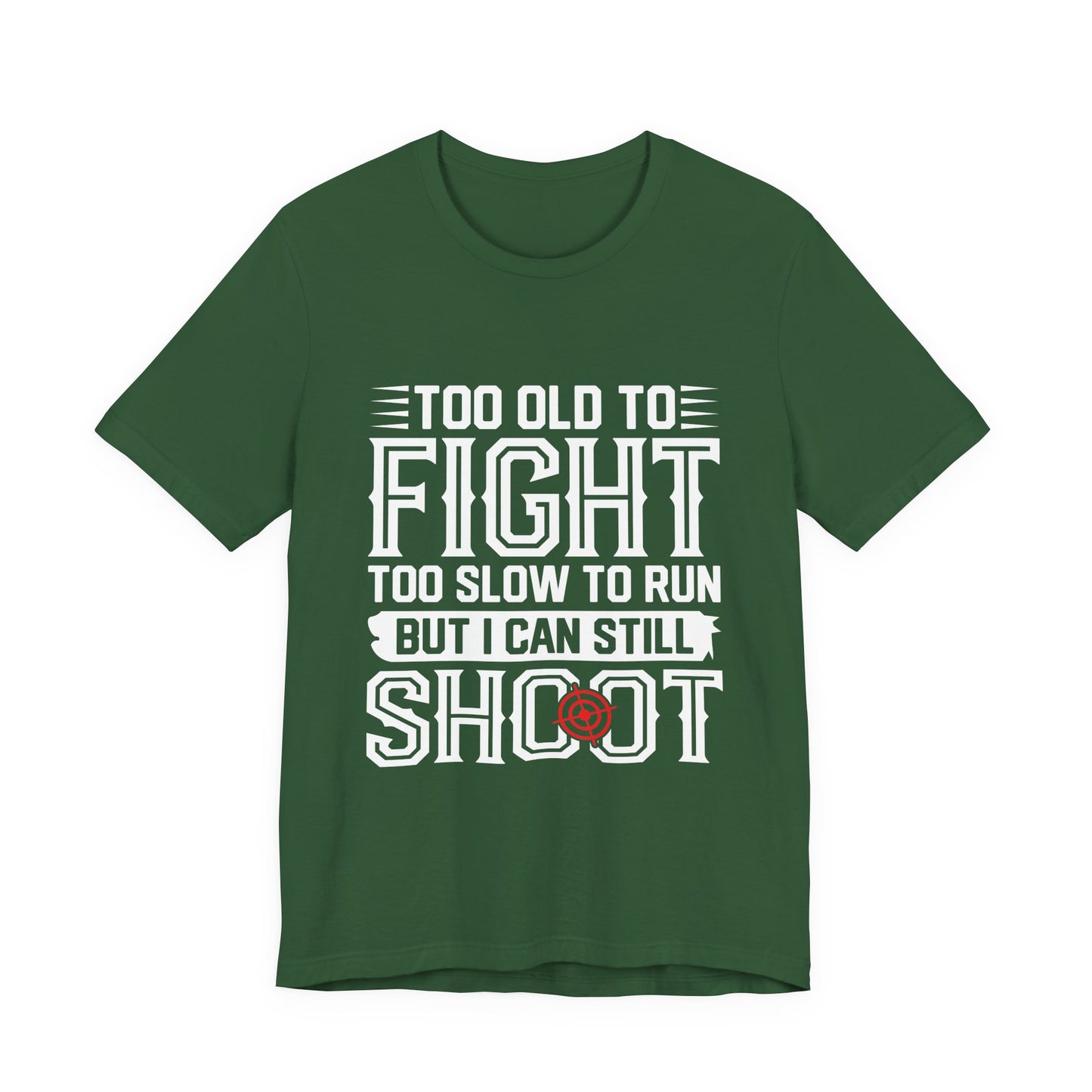 "Too Old to Fight, Too Slow to Run But I Can Still Shoot"