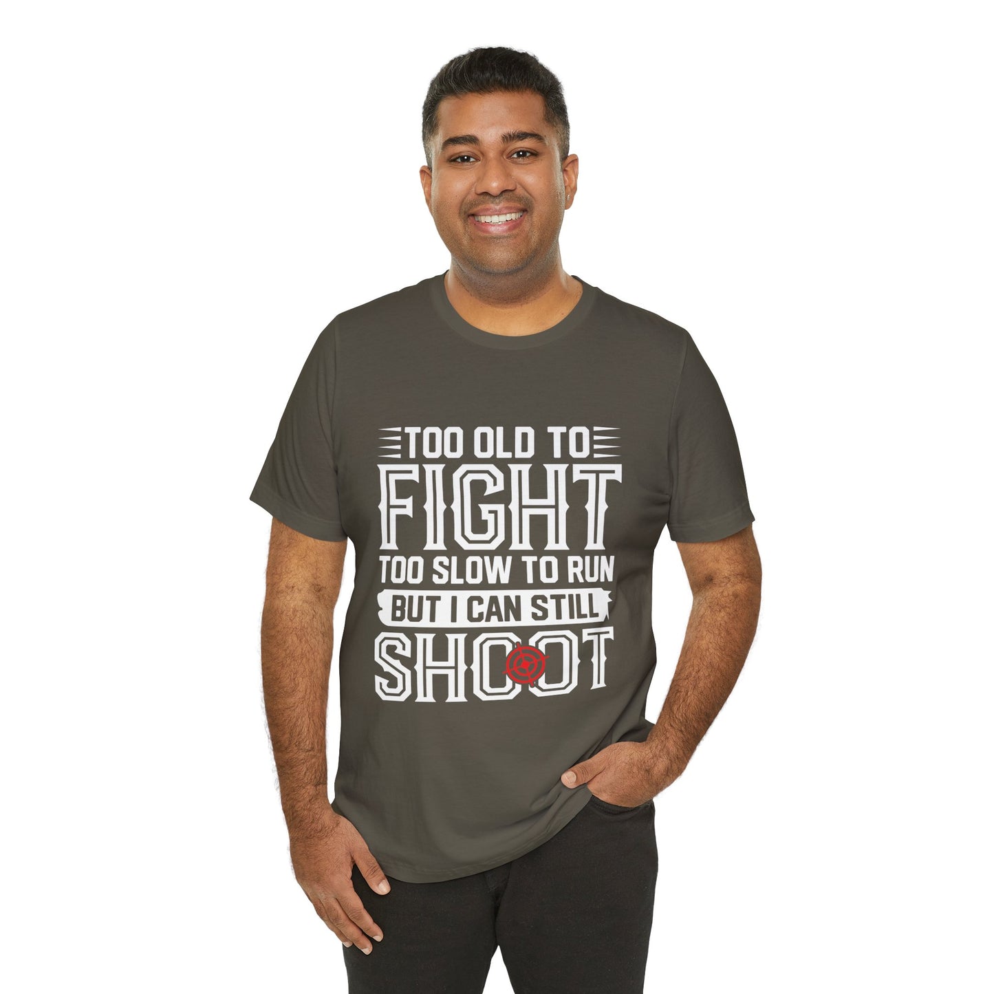 "Too Old to Fight, Too Slow to Run But I Can Still Shoot"