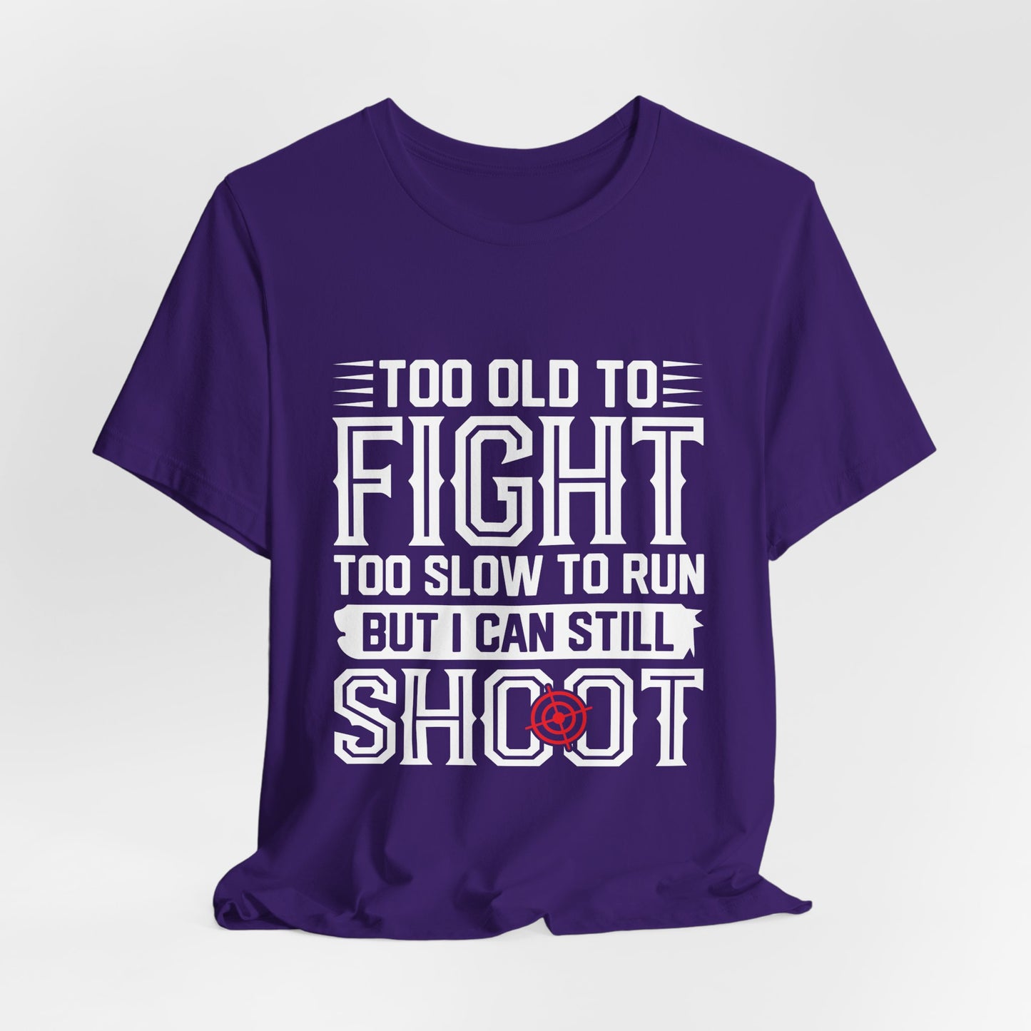 "Too Old to Fight, Too Slow to Run But I Can Still Shoot"