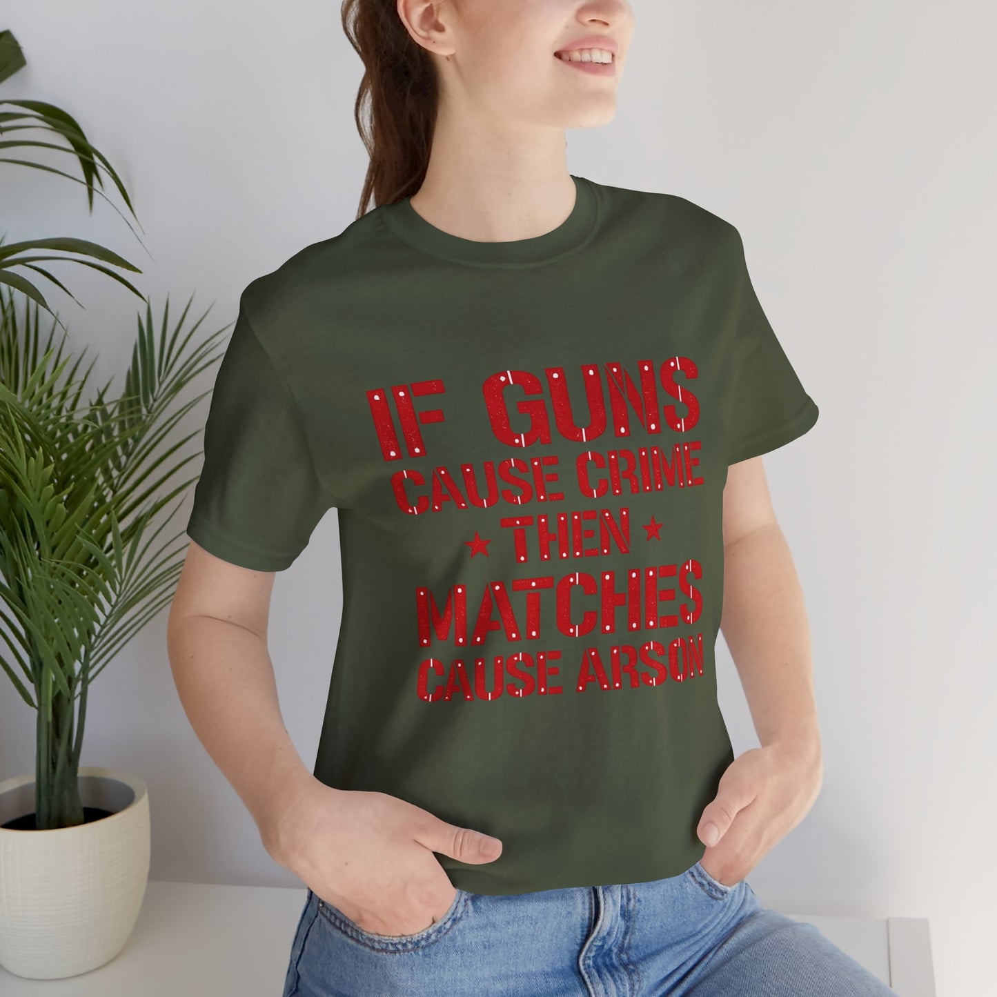 If Guns Cause Crime Then Matches Cause Arson T-Shirt – Political Statement Tee