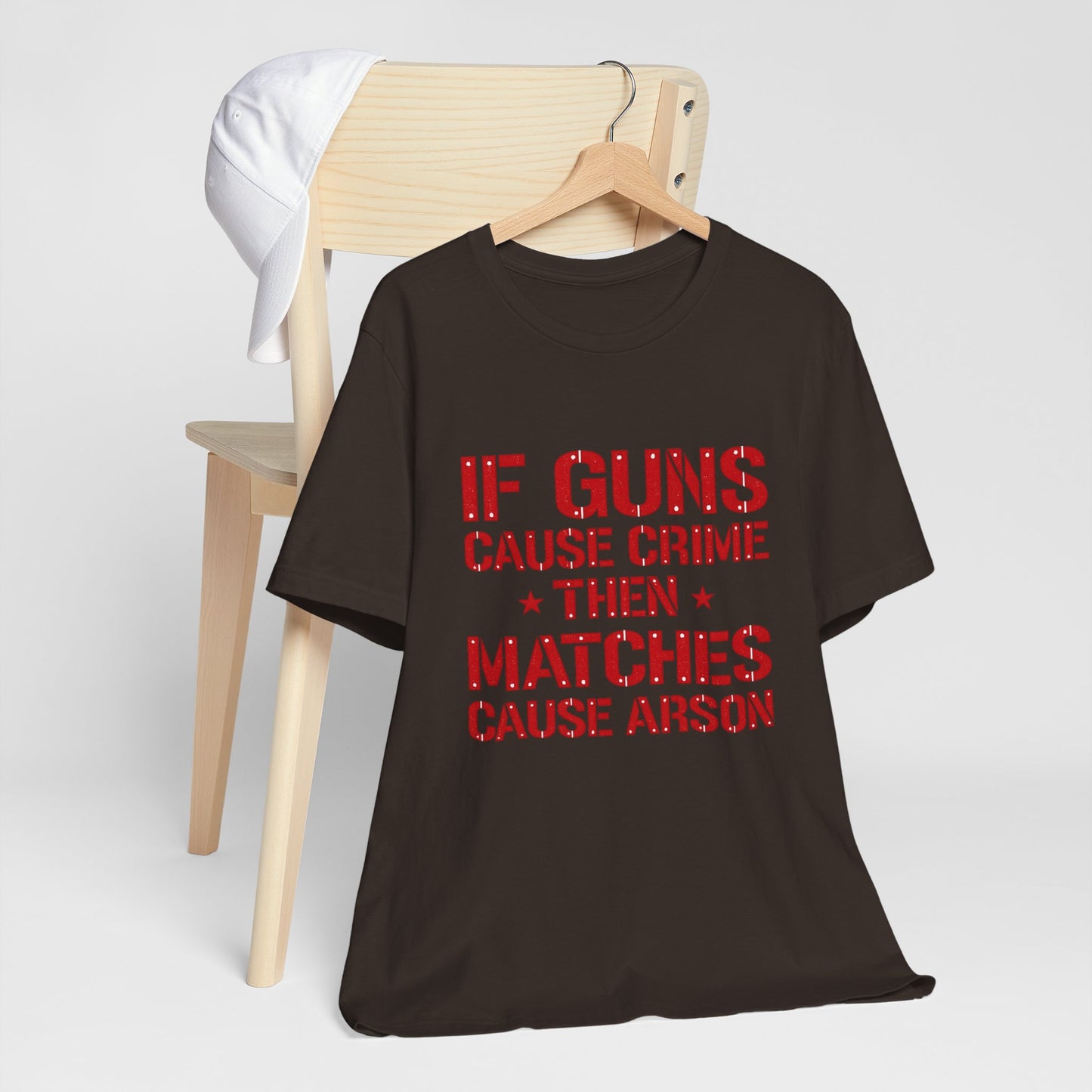 If Guns Cause Crime Then Matches Cause Arson T-Shirt – Political Statement Tee
