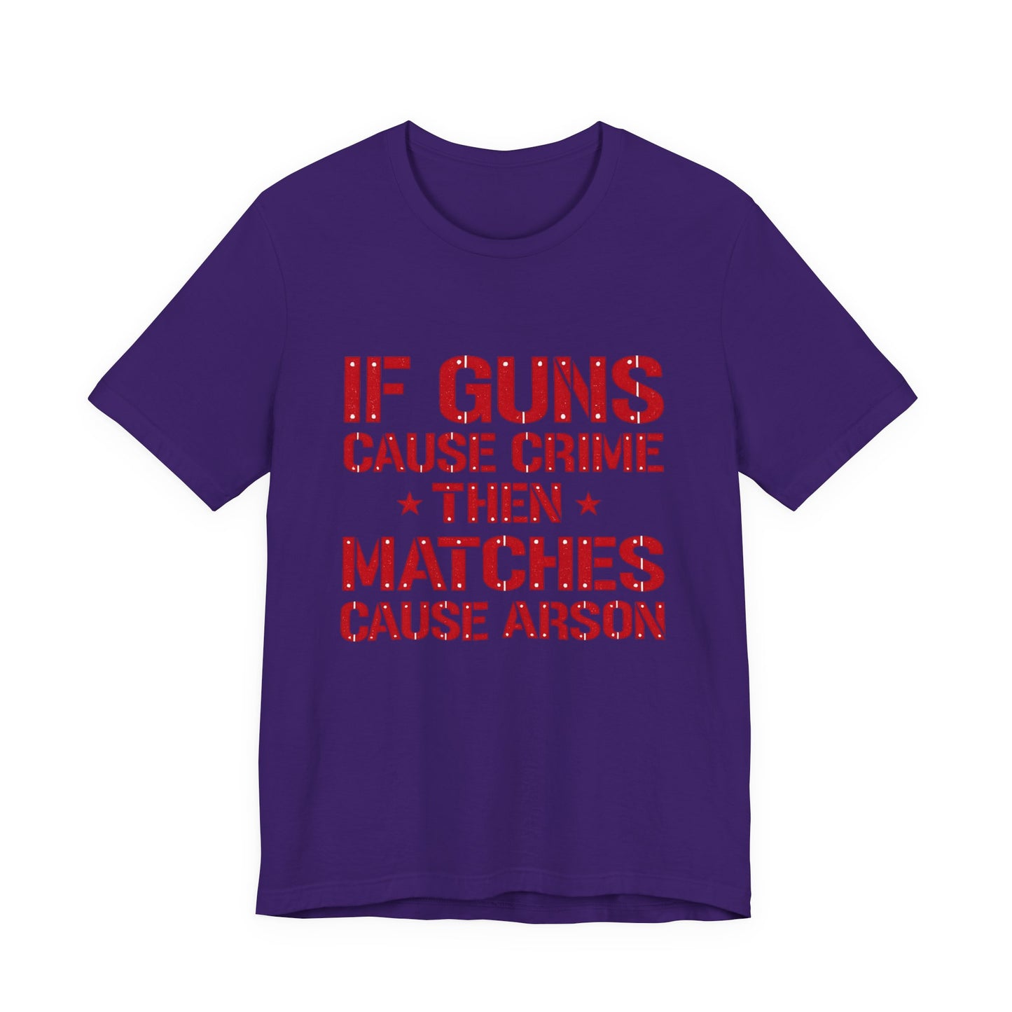 If Guns Cause Crime Then Matches Cause Arson T-Shirt – Political Statement Tee